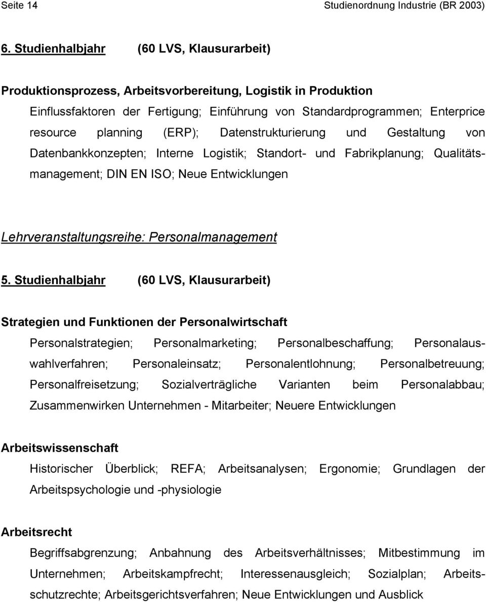 (ERP); Datenstrukturierung und Gestaltung von Datenbankkonzepten; Interne Logistik; Standort- und Fabrikplanung; Qualitätsmanagement; DIN EN ISO; Neue Entwicklungen Lehrveranstaltungsreihe: