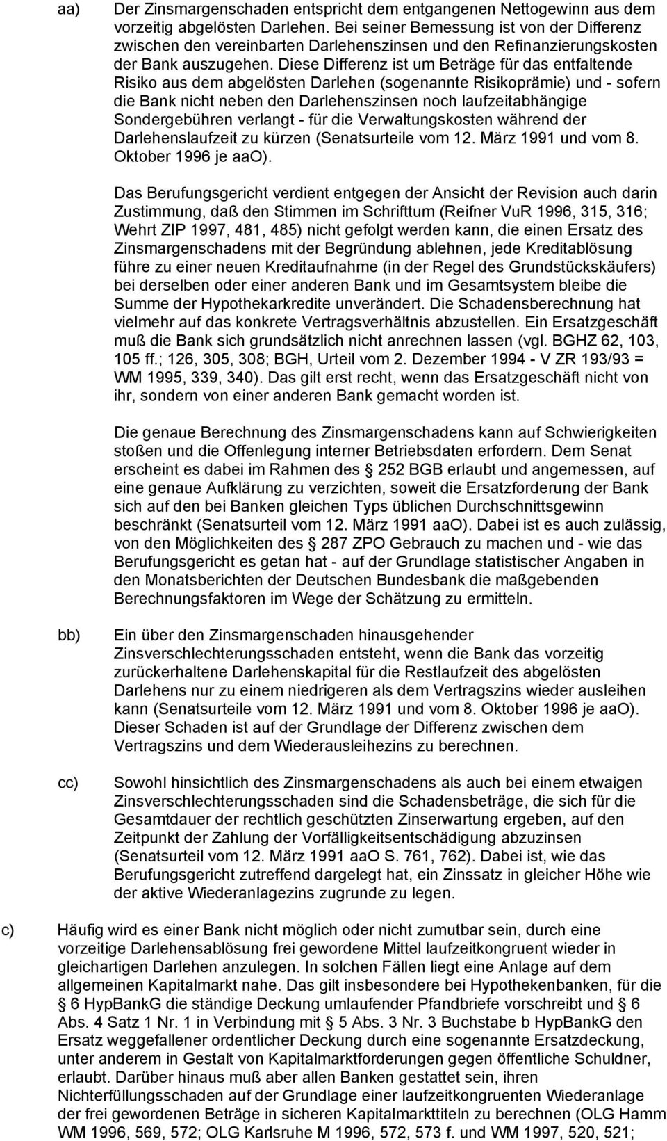 Diese Differenz ist um Beträge für das entfaltende Risiko aus dem abgelösten Darlehen (sogenannte Risikoprämie) und - sofern die Bank nicht neben den Darlehenszinsen noch laufzeitabhängige