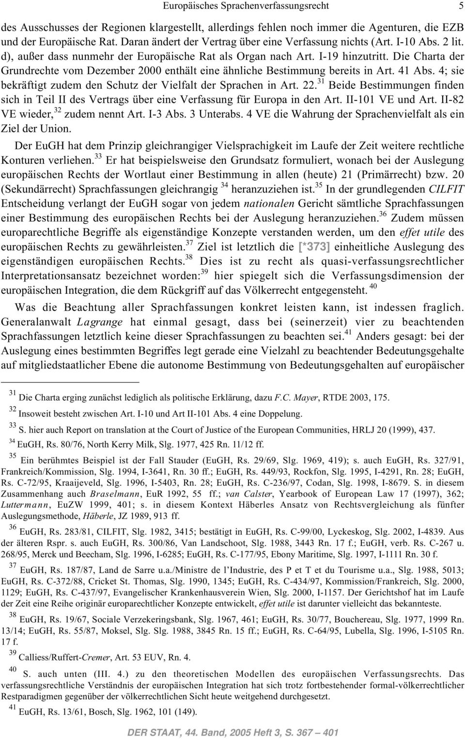 Die Charta der Grundrechte vom Dezember 2000 enthält eine ähnliche Bestimmung bereits in Art. 41 Abs. 4; sie bekräftigt zudem den Schutz der Vielfalt der Sprachen in Art. 22.