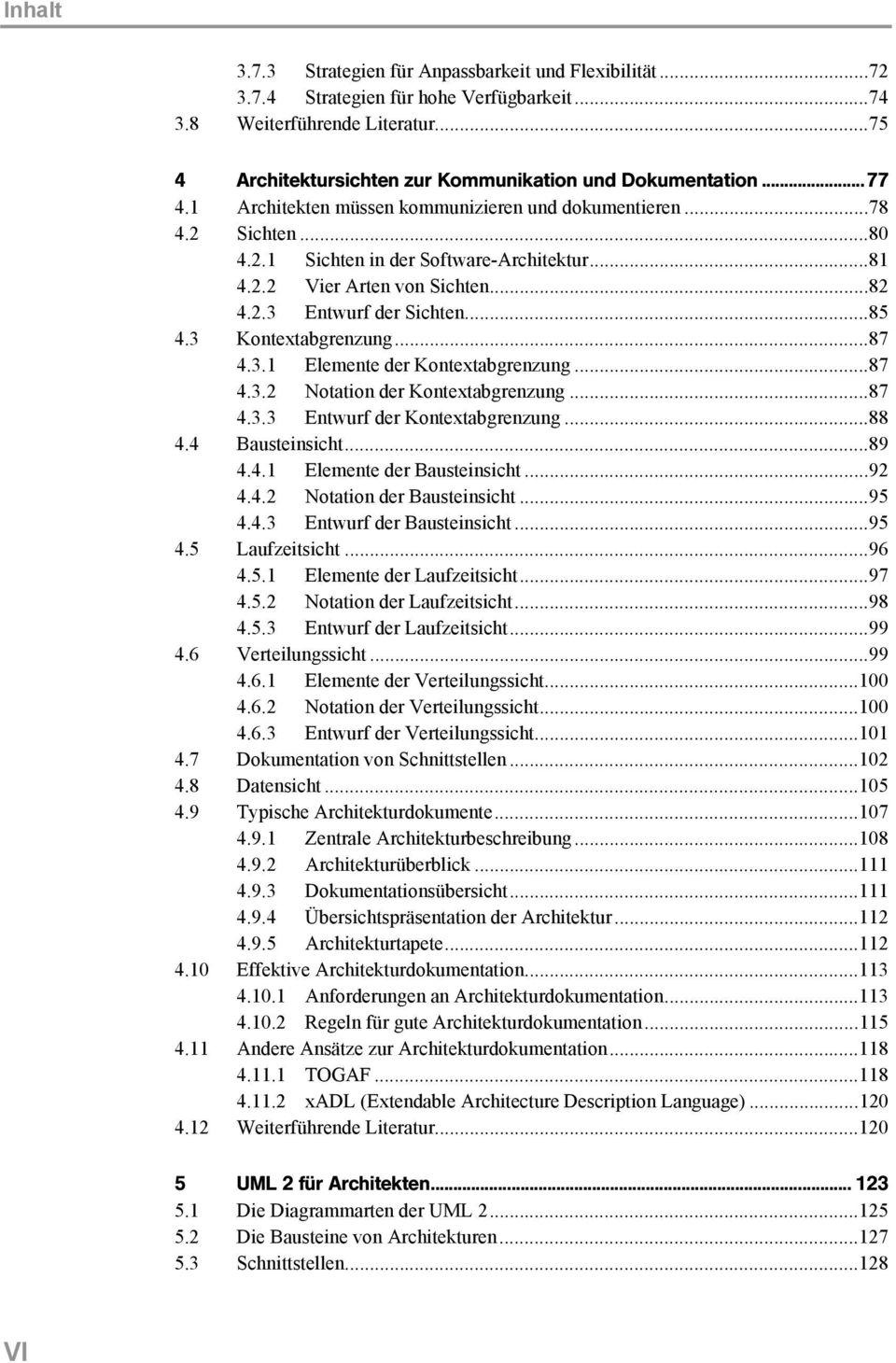 3 Kontextabgrenzung...87 4.3.1 Elemente der Kontextabgrenzung...87 4.3.2 Notation der Kontextabgrenzung...87 4.3.3 Entwurf der Kontextabgrenzung...88 4.4 Bausteinsicht...89 4.4.1 Elemente der Bausteinsicht.