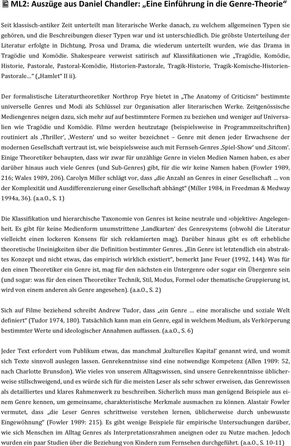 Die gröbste Unterteilung der Literatur erfolgte in Dichtung, Prosa und Drama, die wiederum unterteilt wurden, wie das Drama in Tragödie und Komödie.