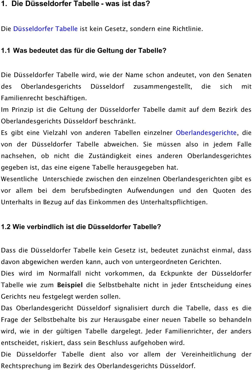 Im Prinzip ist die Geltung der Düsseldorfer Tabelle damit auf dem Bezirk des Oberlandesgerichts Düsseldorf beschränkt.