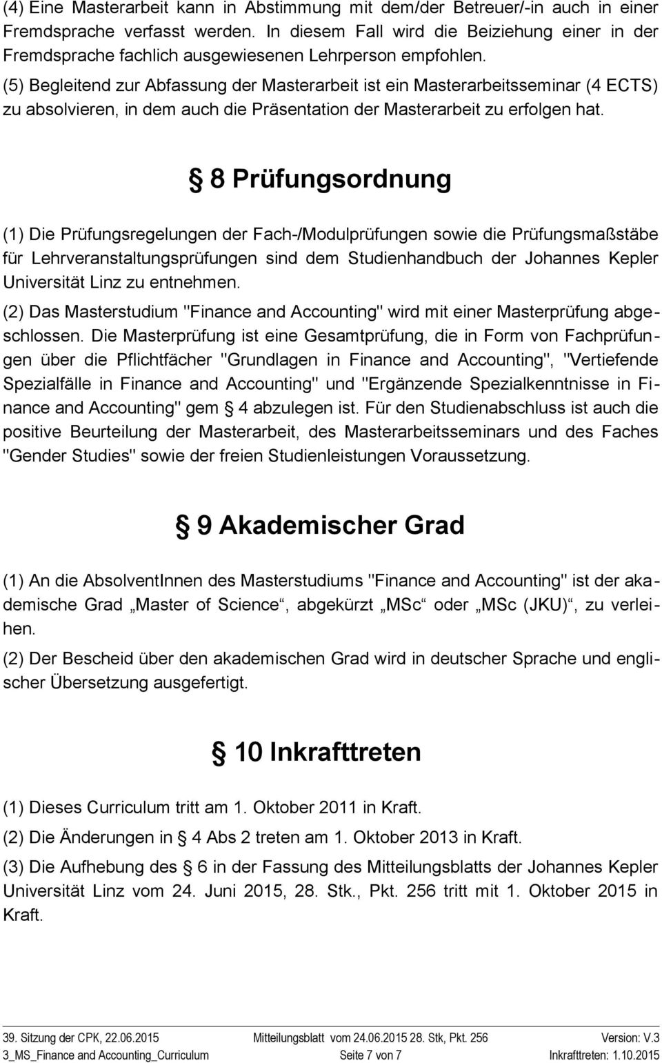 (5) Begleitend zur Abfassung der Masterarbeit ist ein Masterarbeitsseminar (4 ECTS) zu absolvieren, in dem auch die Präsentation der Masterarbeit zu erfolgen hat.