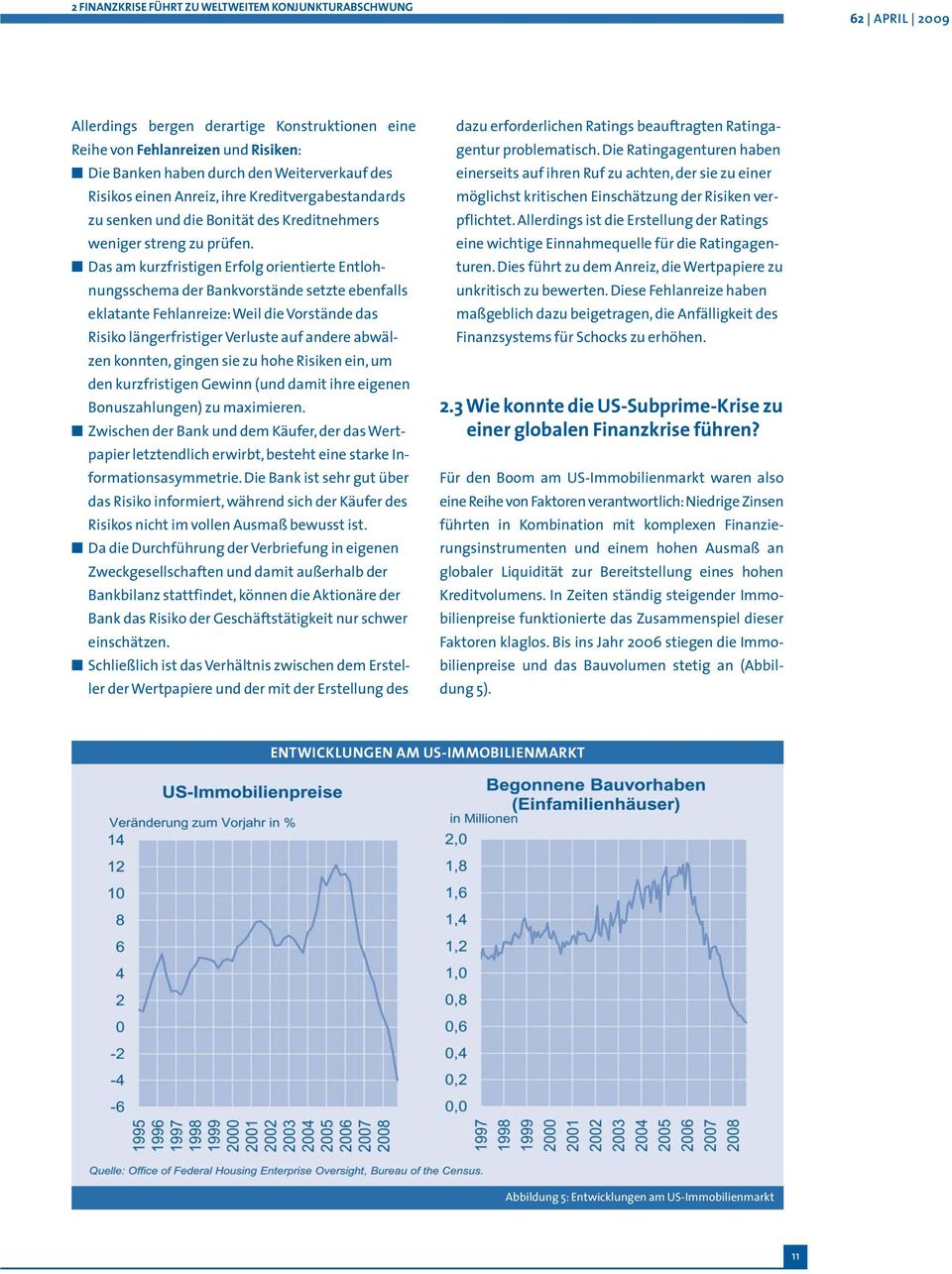 Das am kurzfristigen Erfolg orientierte Entlohnungsschema der Bankvorstände setzte ebenfalls eklatante Fehlanreize:Weil die Vorstände das Risiko längerfristiger Verluste auf andere abwälzen konnten,