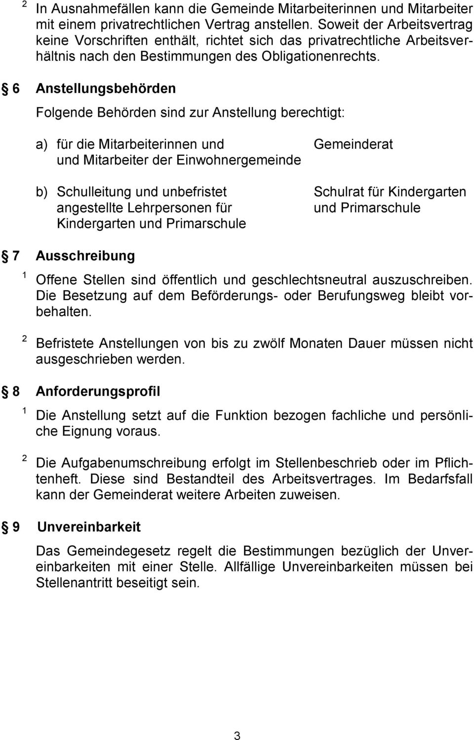 6 Anstellungsbehörden Folgende Behörden sind zur Anstellung berechtigt: a) für die Mitarbeiterinnen und Gemeinderat und Mitarbeiter der Einwohnergemeinde b) Schulleitung und unbefristet Schulrat für