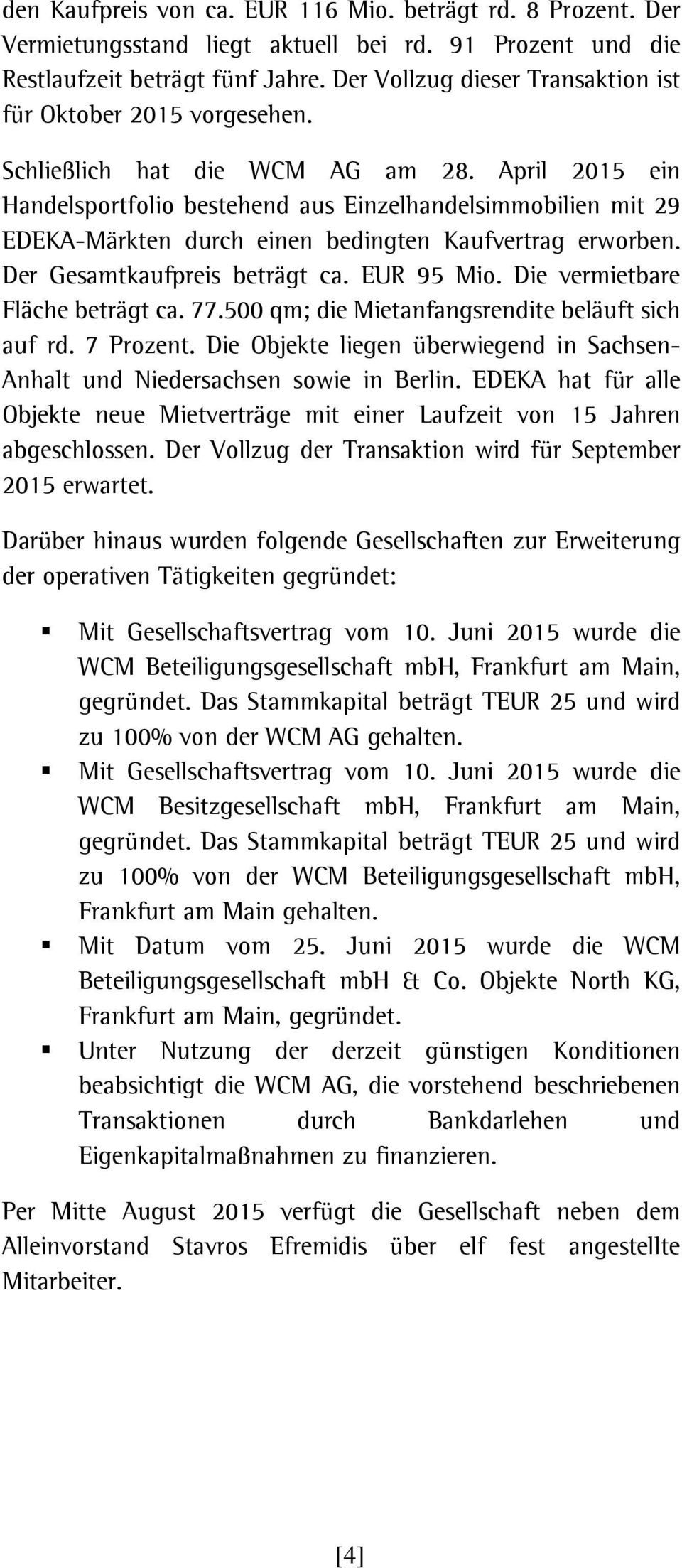 April 2015 ein Handelsportfolio bestehend aus Einzelhandelsimmobilien mit 29 EDEKA-Märkten durch einen bedingten Kaufvertrag erworben. Der Gesamtkaufpreis beträgt ca. EUR 95 Mio.