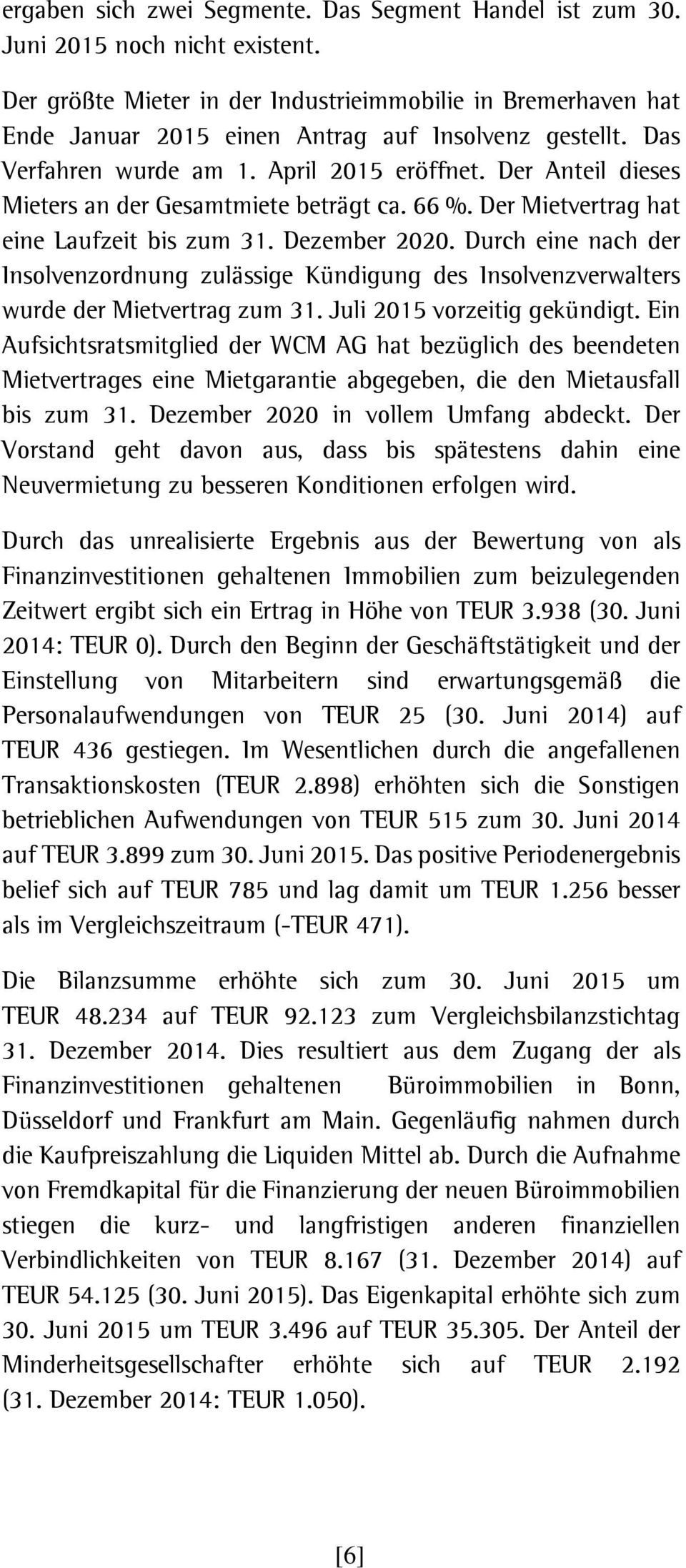 Der Anteil dieses Mieters an der Gesamtmiete beträgt ca. 66 %. Der Mietvertrag hat eine Laufzeit bis zum 31. Dezember 2020.