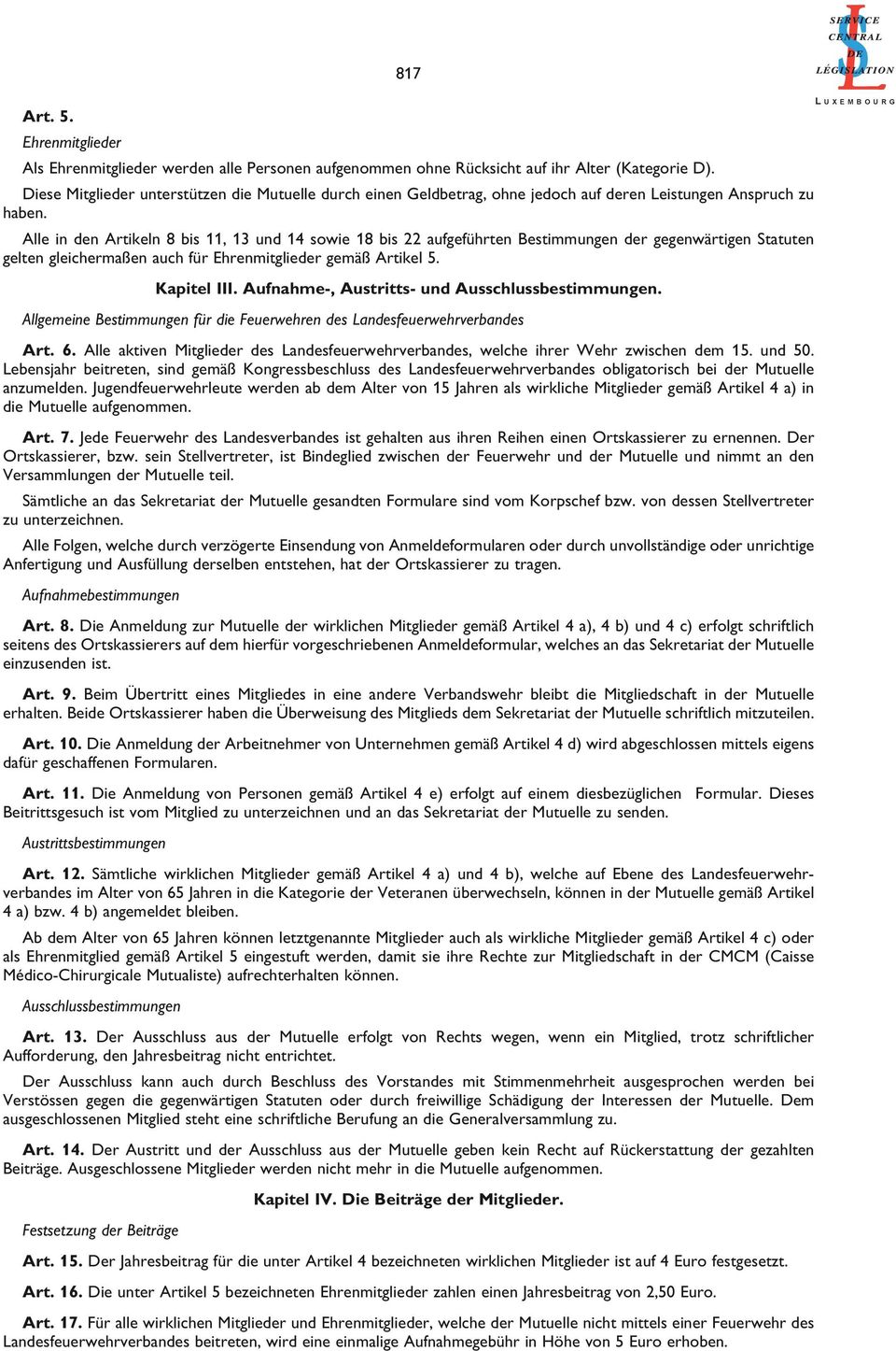 Alle in den Artikeln 8 bis 11, 13 und 14 sowie 18 bis 22 aufgeführten Bestimmungen der gegenwärtigen Statuten gelten gleichermaßen auch für Ehrenmitglieder gemäß Artikel 5. Kapitel III.