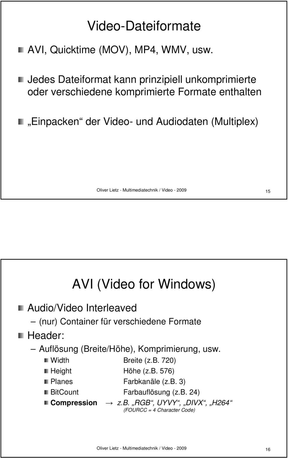 Audiodaten (Multiplex) 15 AVI (Video for Windows) Audio/Video Interleaved (nur) Container für f r verschiedene Formate Header: