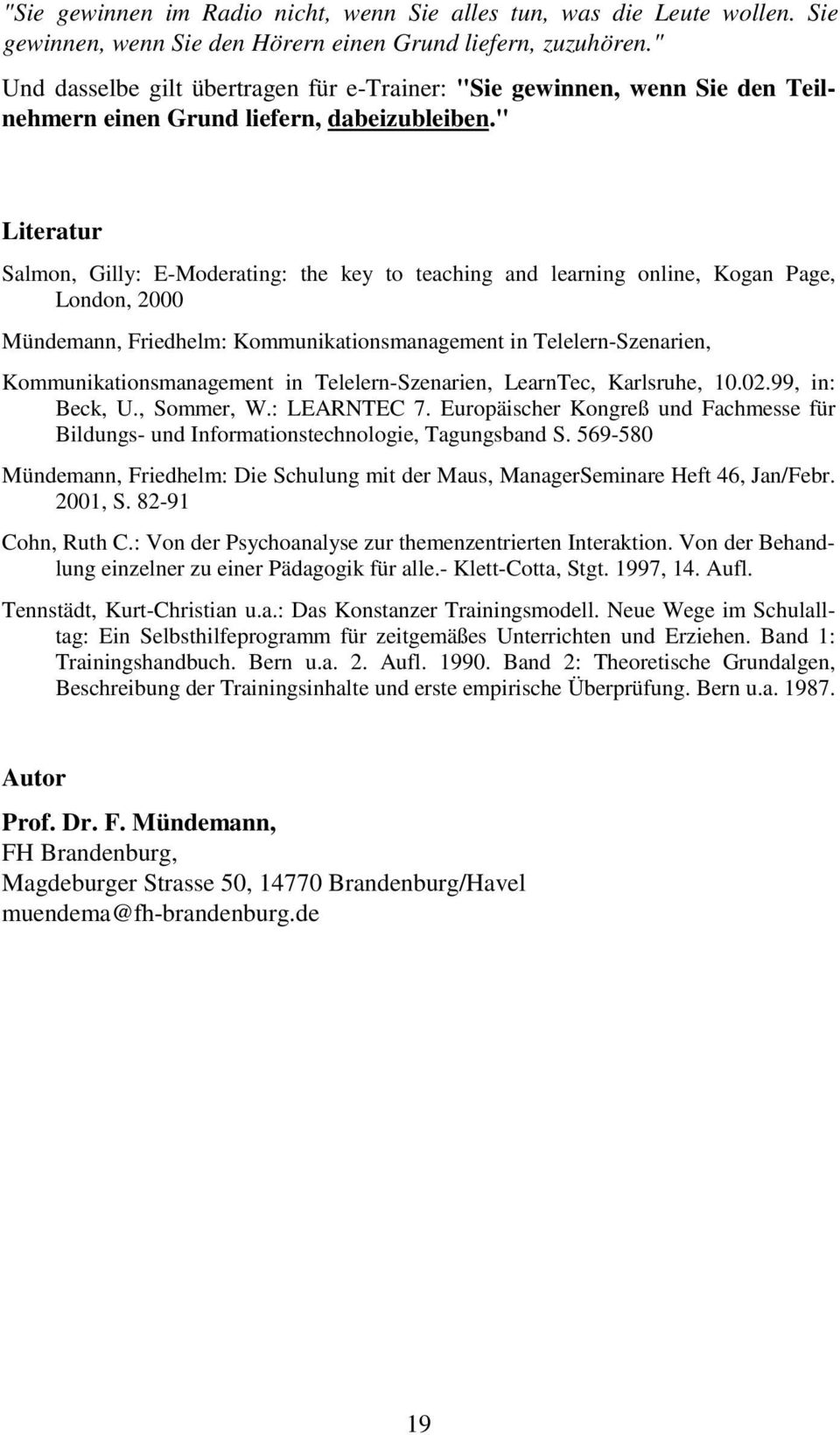 " Literatur Salmon, Gilly: E-Moderating: the key to teaching and learning online, Kogan Page, London, 2000 Mündemann, Friedhelm: Kommunikationsmanagement in Telelern-Szenarien,