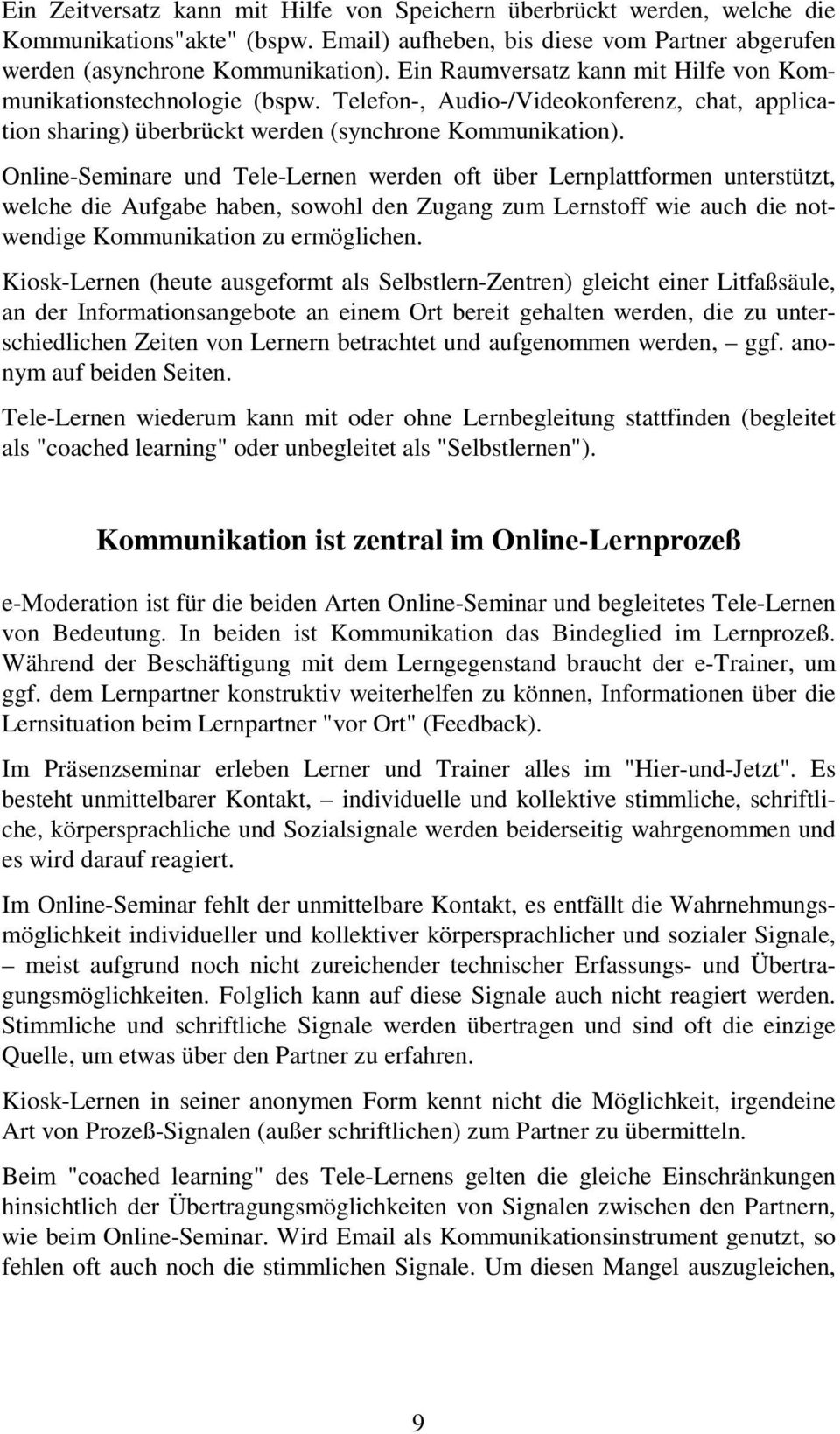 Online-Seminare und Tele-Lernen werden oft über Lernplattformen unterstützt, welche die Aufgabe haben, sowohl den Zugang zum Lernstoff wie auch die notwendige Kommunikation zu ermöglichen.