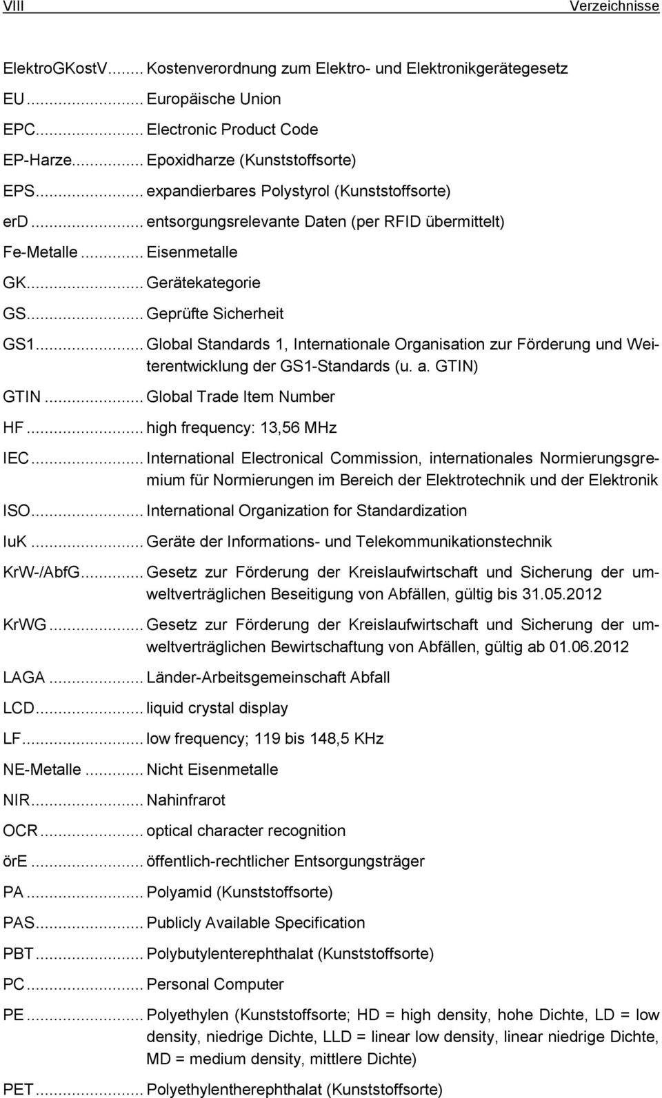 .. Global Standards 1, Internationale Organisation zur Förderung und Weiterentwicklung der GS1-Standards (u. a. GTIN) GTIN... Global Trade Item Number HF... high frequency: 13,56 MHz IEC.