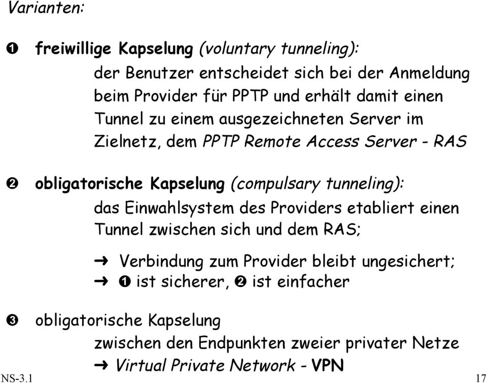 tunneling): das Einwahlsystem des Providers etabliert einen Tunnel zwischen sich und dem RAS; Verbindung zum Provider bleibt ungesichert;