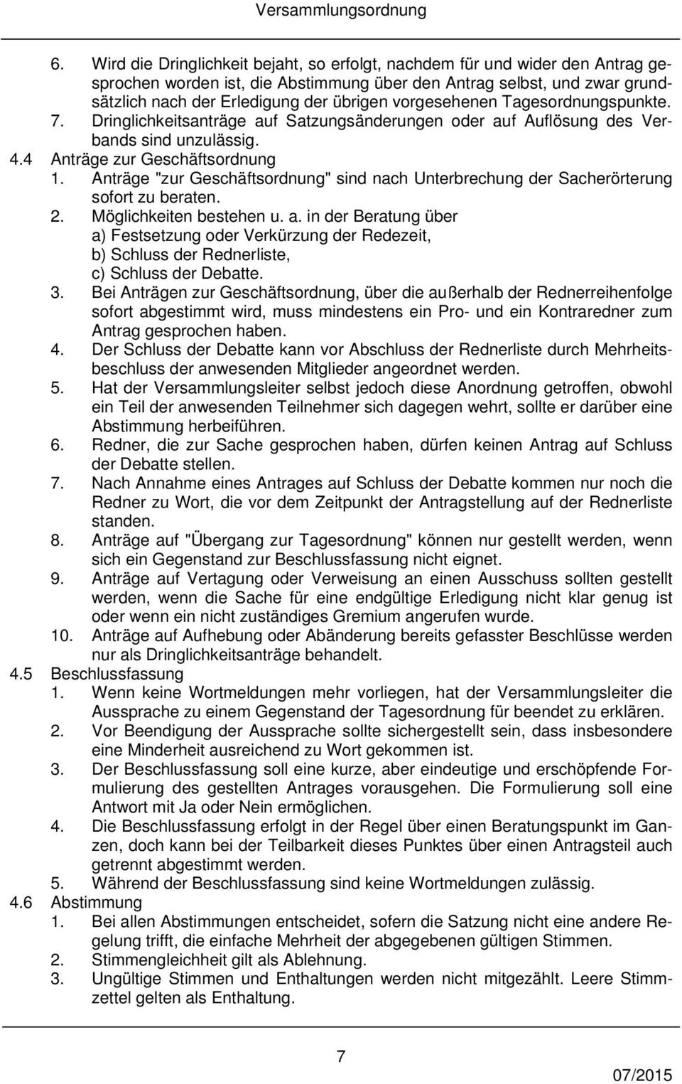 Anträge "zur Geschäftsordnung" sind nach Unterbrechung der Sacherörterung sofort zu beraten. 2. Möglichkeiten bestehen u. a.