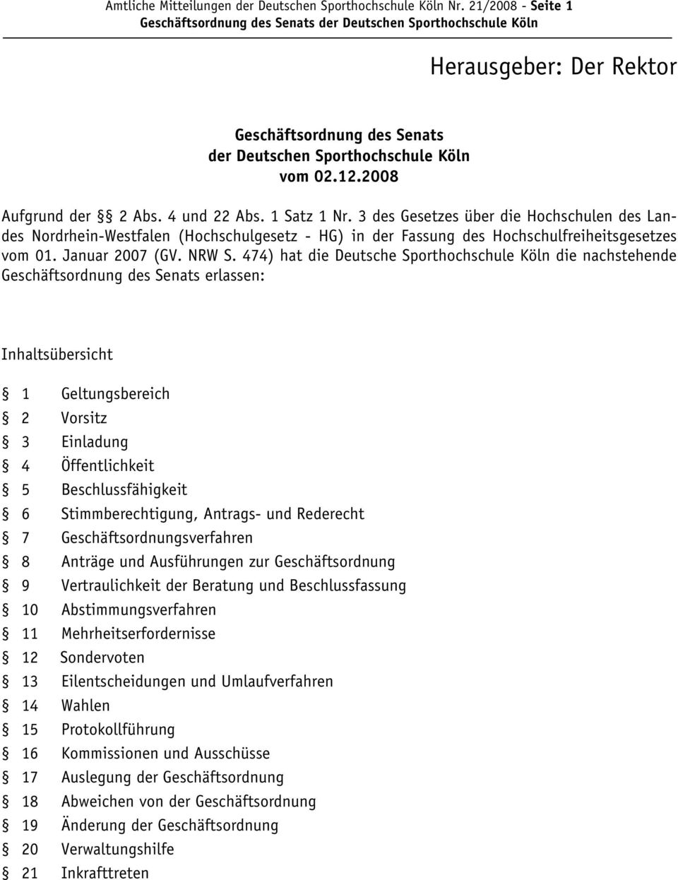 474) hat die Deutsche Sporthochschule Köln die nachstehende Geschäftsordnung des Senats erlassen: Inhaltsübersicht 1 Geltungsbereich 2 Vorsitz 3 Einladung 4 Öffentlichkeit 5 Beschlussfähigkeit 6
