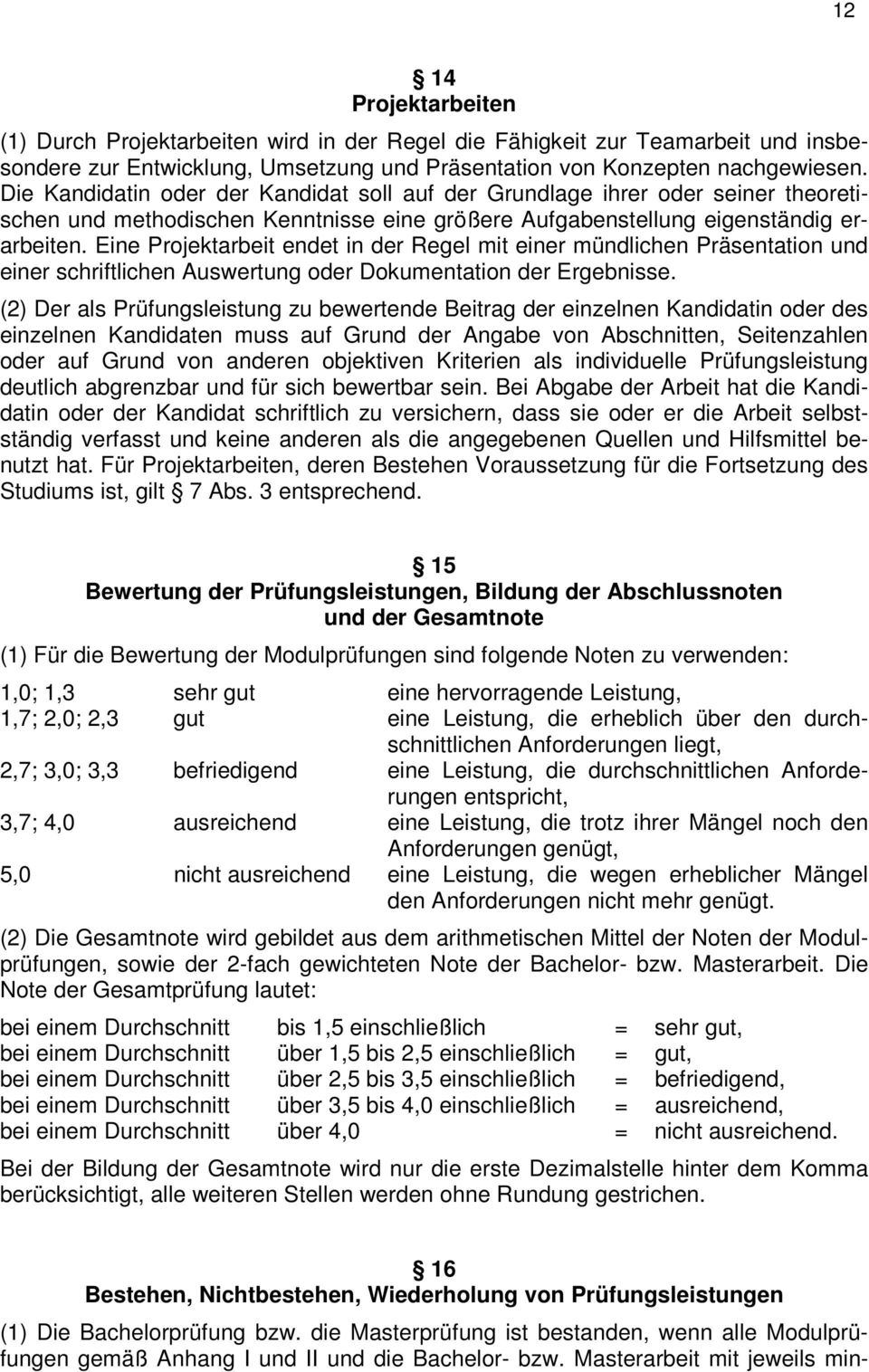 Eine Projektarbeit endet in der Regel mit einer mündlichen Präsentation und einer schriftlichen Auswertung oder Dokumentation der Ergebnisse.