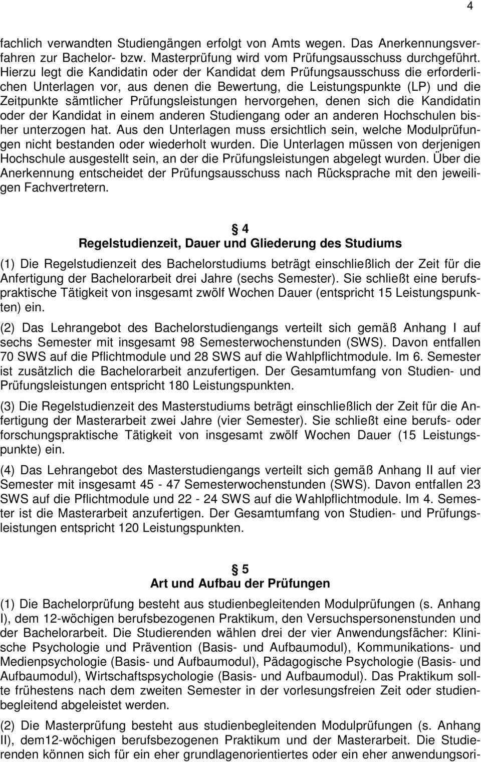 Prüfungsleistungen hervorgehen, denen sich die Kandidatin oder der Kandidat in einem anderen Studiengang oder an anderen Hochschulen bisher unterzogen hat.