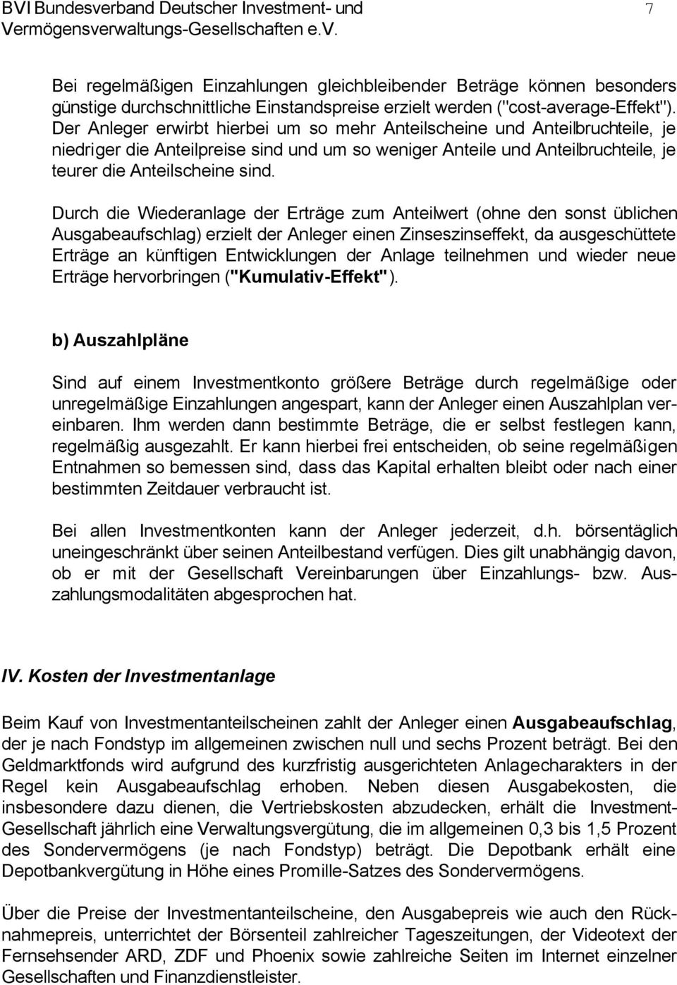 Durch die Wiederanlage der Erträge zum Anteilwert (ohne den sonst üblichen Ausgabeaufschlag) erzielt der Anleger einen Zinseszinseffekt, da ausgeschüttete Erträge an künftigen Entwicklungen der