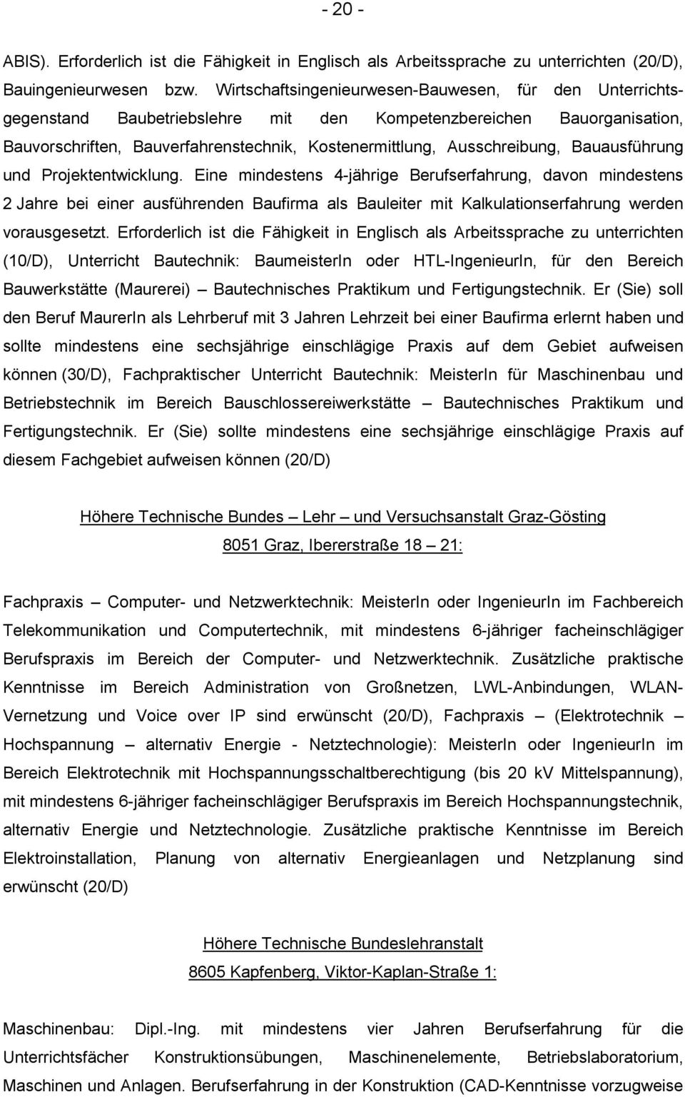 Bauausführung und Projektentwicklung. Eine mindestens 4-jährige Berufserfahrung, davon mindestens 2 Jahre bei einer ausführenden Baufirma als Bauleiter mit Kalkulationserfahrung werden vorausgesetzt.