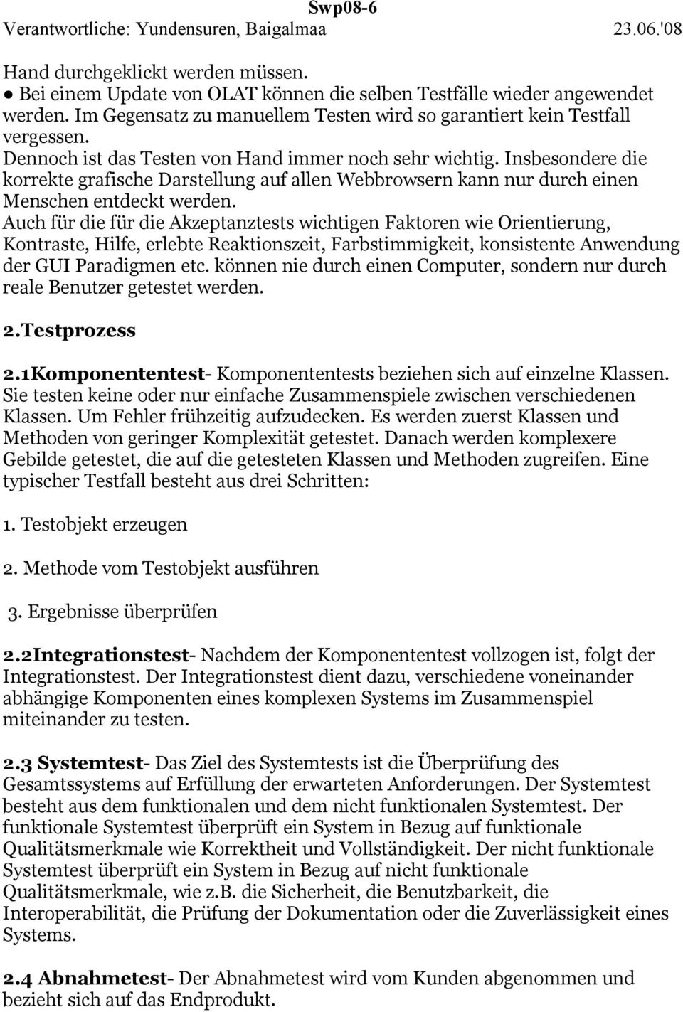 Auch für die für die Akzeptanztests wichtigen Faktoren wie Orientierung, Kontraste, Hilfe, erlebte Reaktionszeit, Farbstimmigkeit, konsistente Anwendung der GUI Paradigmen etc.