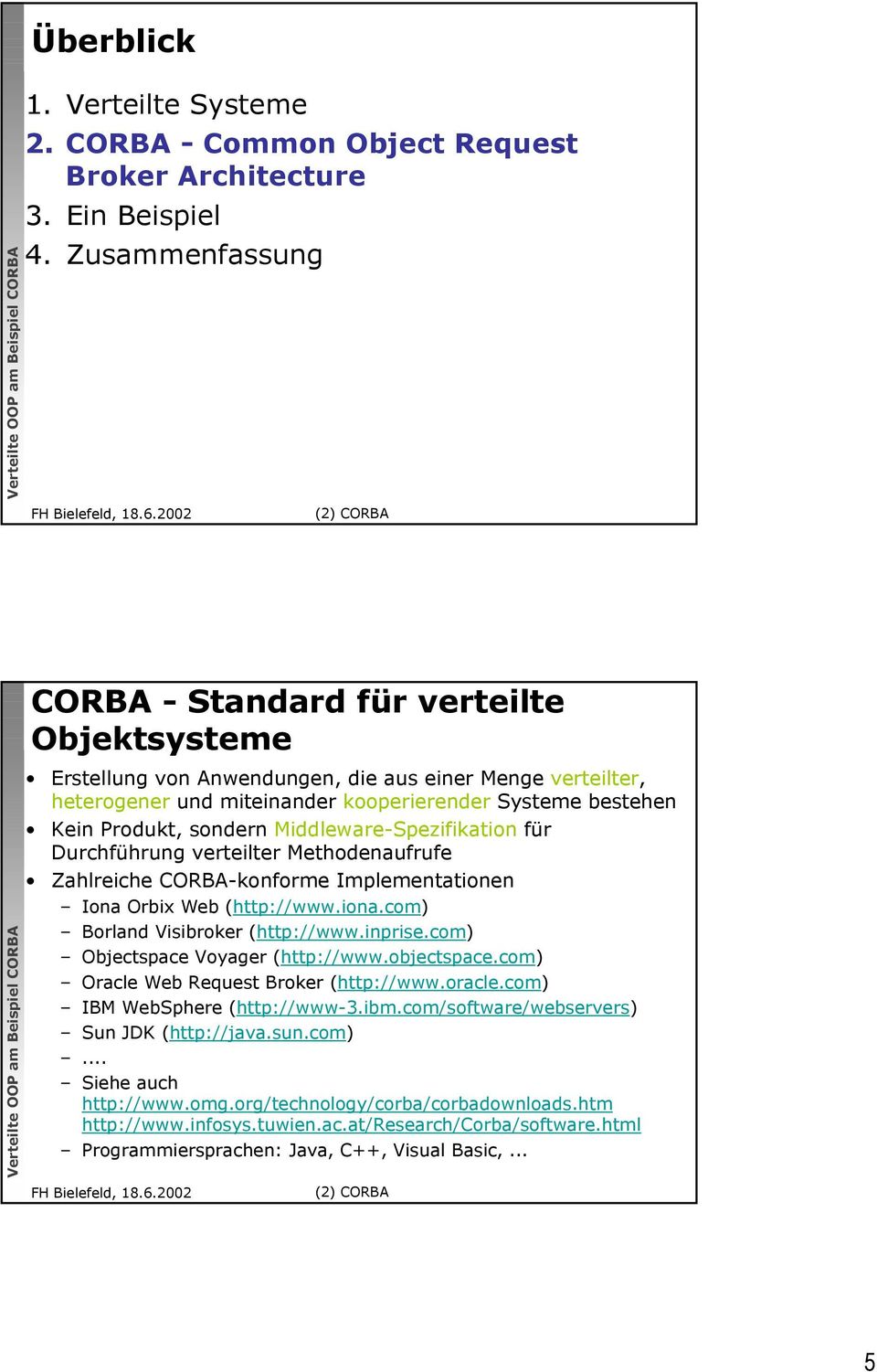 sondern Middleware-Spezifikation für Durchführung verteilter Methodenaufrufe Zahlreiche CORBA-konforme Implementationen Iona Orbix Web (http://www.iona.com) Borland Visibroker (http://www.inprise.