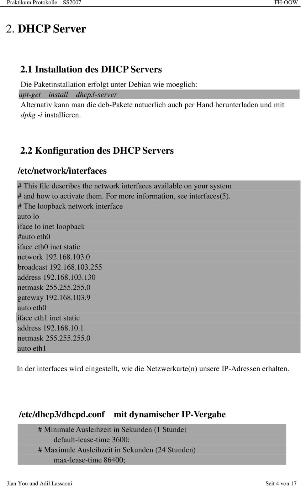 dpkg -i installieren. 2.2 Konfiguration des DHCP Servers /etc/network/interfaces # This file describes the network interfaces available on your system # and how to activate them.