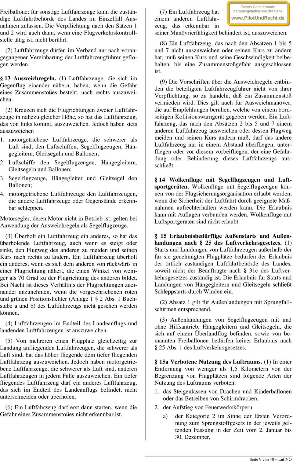 (2) Luftfahrzeuge dürfen im Verband nur nach vorangegangener Vereinbarung der Luftfahrzeugführer geflogen werden. 13 Ausweichregeln.