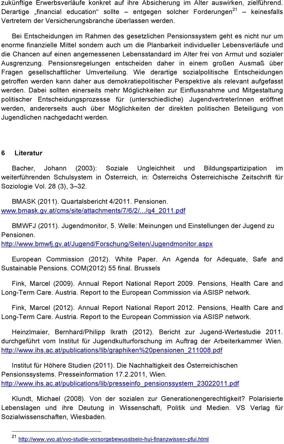 Bei Entscheidungen im Rahmen des gesetzlichen Pensionssystem geht es nicht nur um enorme finanzielle Mittel sondern auch um die Planbarkeit individueller Lebensverläufe und die Chancen auf einen