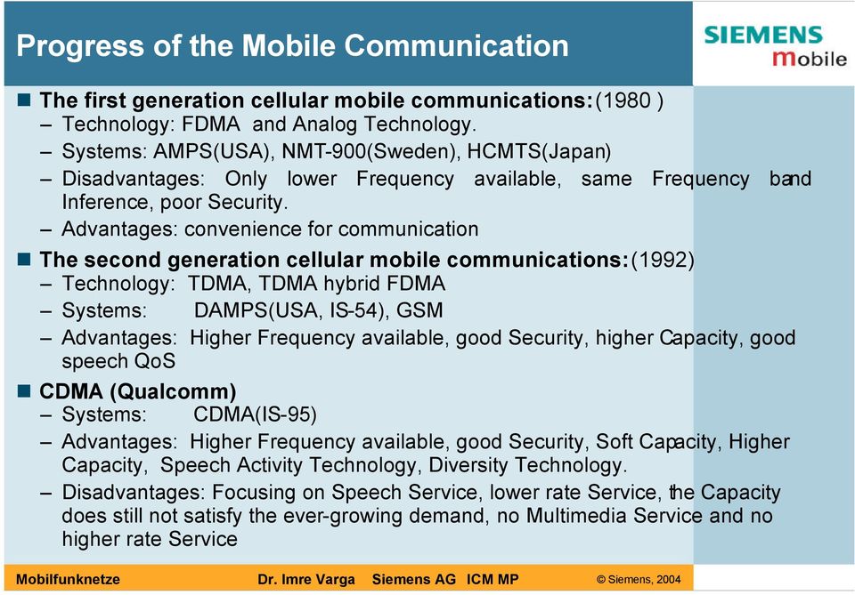 Advantages: convenience for communication The second generation cellular mobile communications:(1992) Technology: TDMA, TDMA hybrid FDMA Systems: DAMPS(USA, IS-54), GSM Advantages: Higher Frequency