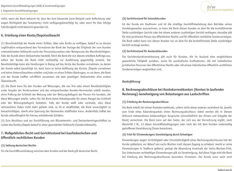 Erteilung einer Konto/Depotvollmacht (1) Bevollmächtigt der Kunde einen Dritten, über sein Konto zu verfügen, bedarf es zu dessen Legitimation entsprechend den Formularen der Bank der Vorlage des