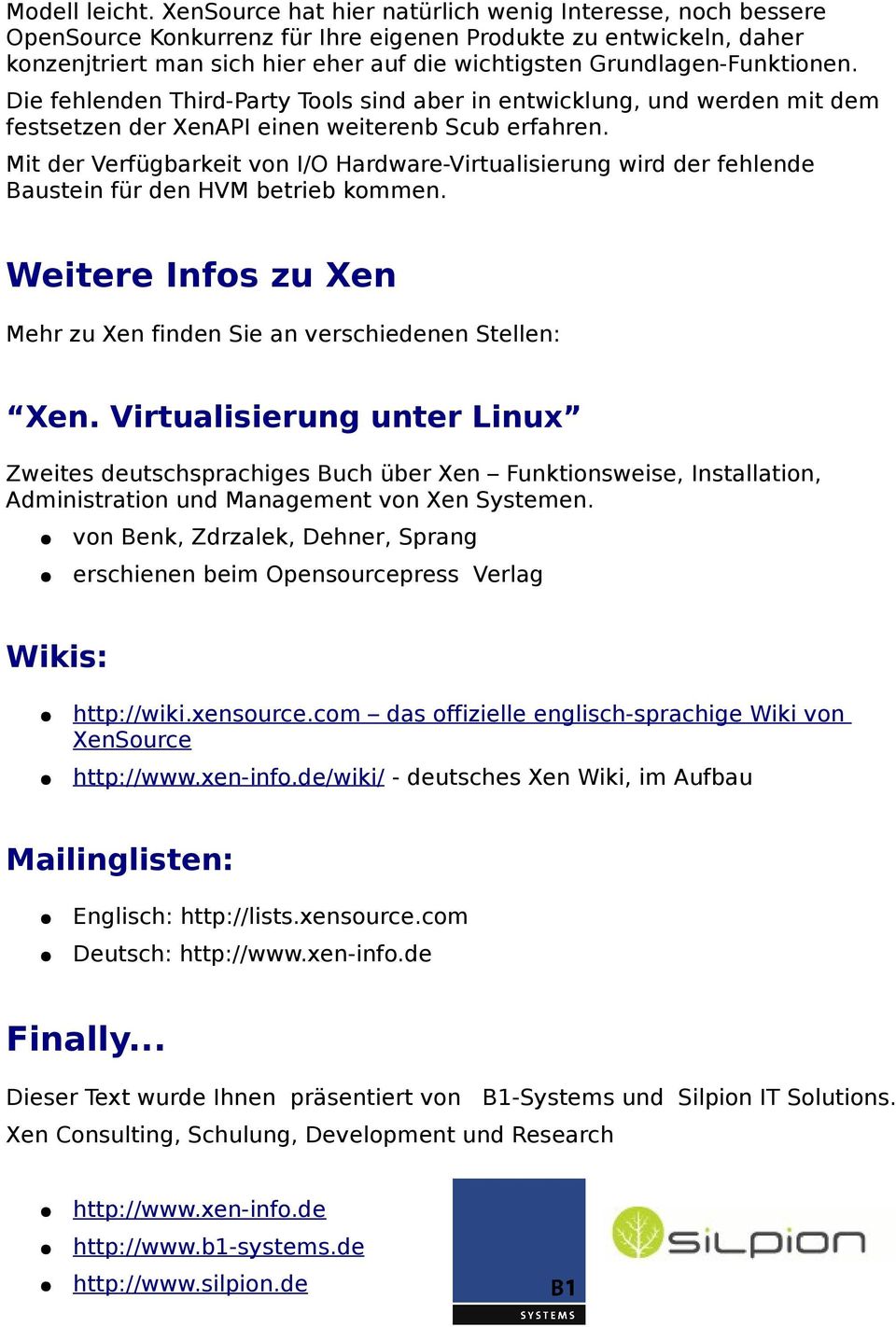 Grundlagen-Funktionen. Die fehlenden Third-Party Tools sind aber in entwicklung, und werden mit dem festsetzen der XenAPI einen weiterenb Scub erfahren.