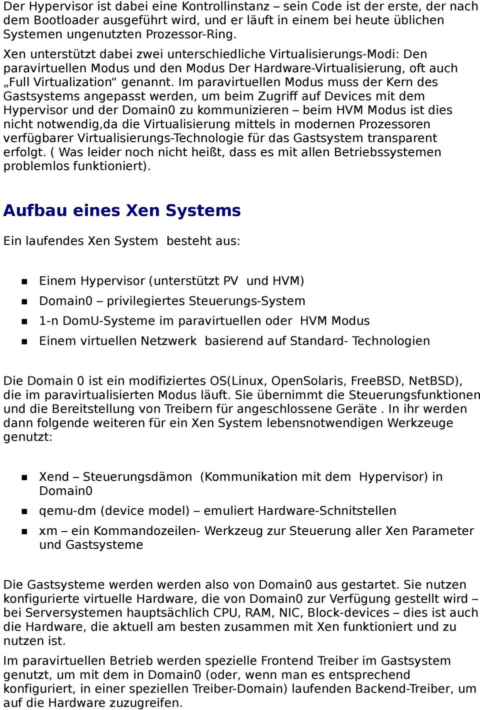 Im paravirtuellen Modus muss der Kern des Gastsystems angepasst werden, um beim Zugriff auf Devices mit dem Hypervisor und der Domain0 zu kommunizieren beim HVM Modus ist dies nicht notwendig,da die