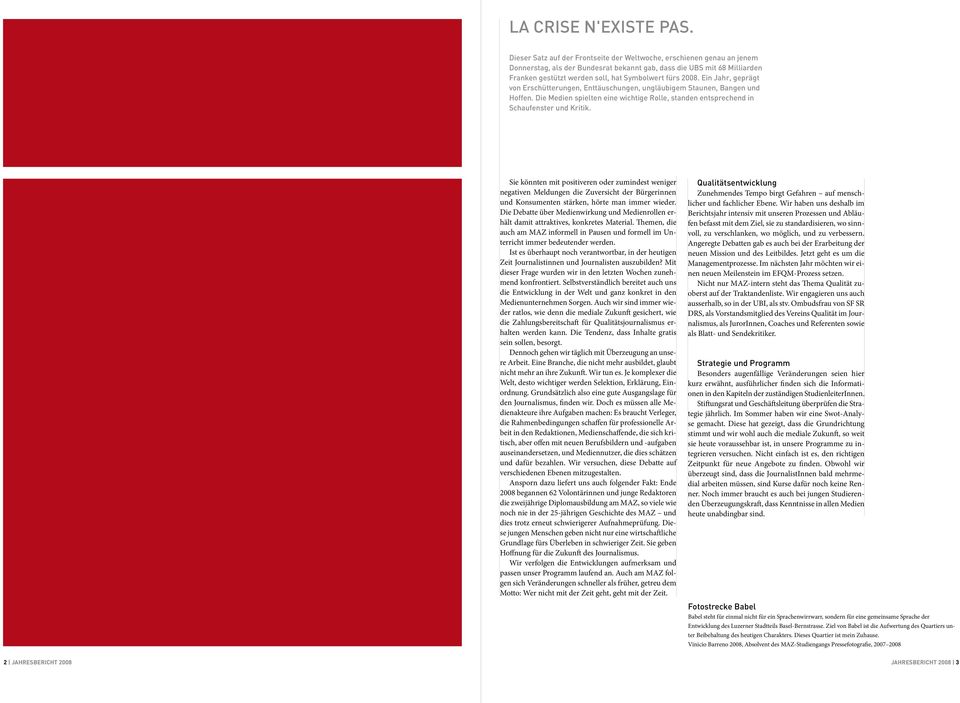 2008. Ein Jahr, geprägt von Erschütterungen, Enttäuschungen, ungläubigem Staunen, Bangen und Hoffen. Die Medien spielten eine wichtige Rolle, standen entsprechend in Schaufenster und Kritik.