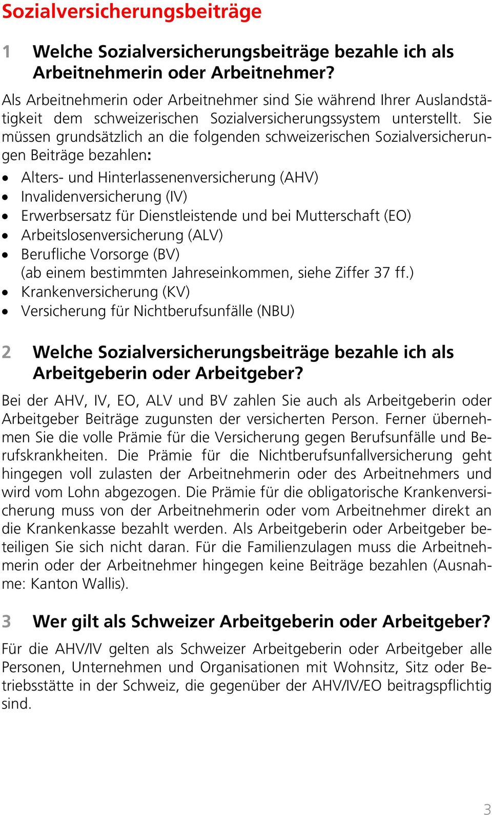 Sie müssen grundsätzlich an die folgenden schweizerischen Sozialversicherungen Beiträge bezahlen: Alters- und Hinterlassenenversicherung (AHV) Invalidenversicherung (IV) Erwerbsersatz für