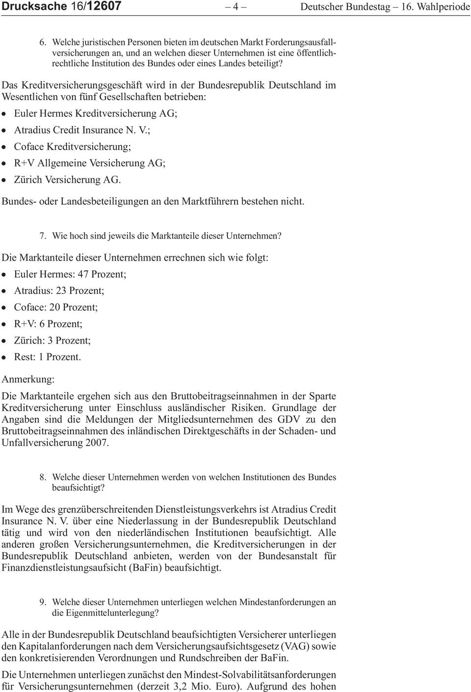 DasKreditversicherungsgeschäftwirdinderBundesrepublikDeutschlandim Wesentlichen von fünf Gesellschaften betrieben: Euler Hermes Kreditversicherung AG; Atradius Credit Insurance N. V.