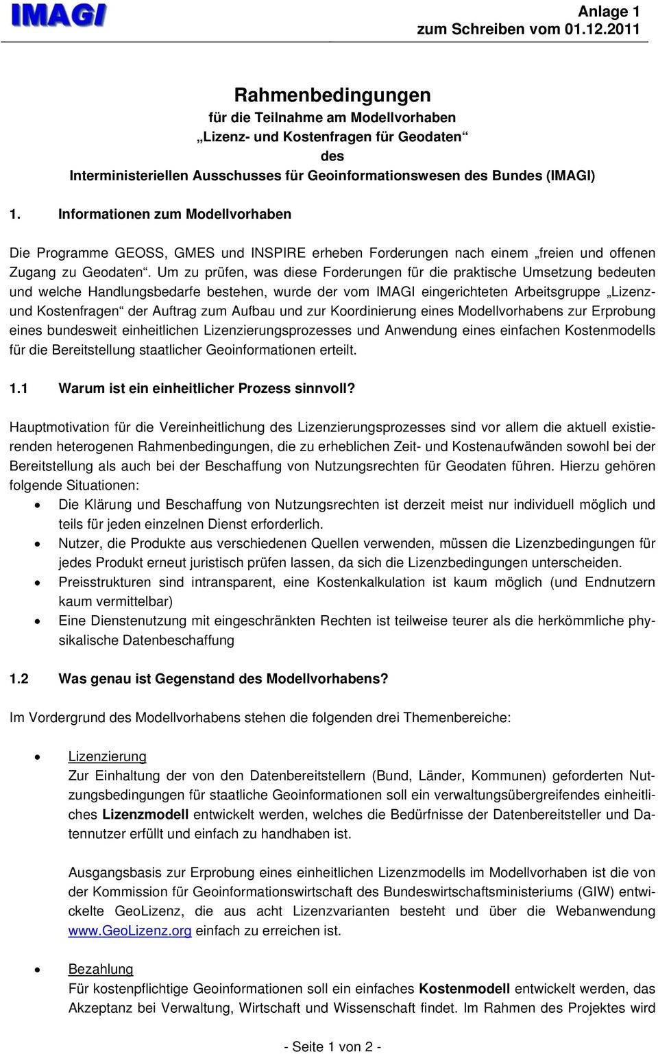 Informationen zum Modellvorhaben Die Programme GEOSS, GMES und INSPIRE erheben Forderungen nach einem freien und offenen Zugang zu Geodaten.