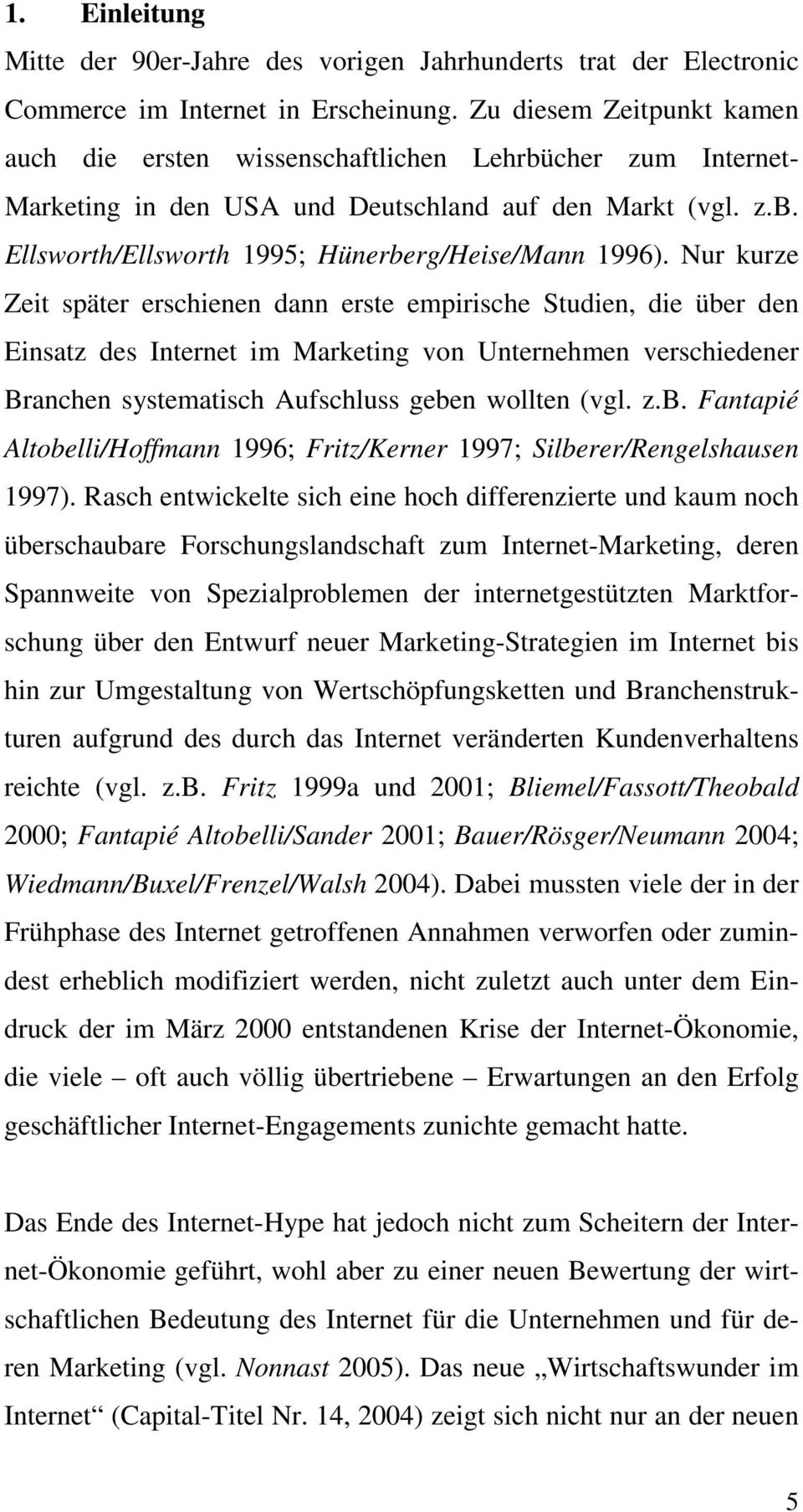 Nur kurze Zeit später erschienen dann erste empirische Studien, die über den Einsatz des Internet im Marketing von Unternehmen verschiedener Branchen systematisch Aufschluss geben wollten (vgl. z.b. Fantapié Altobelli/Hoffmann 1996; Fritz/Kerner 1997; Silberer/Rengelshausen 1997).