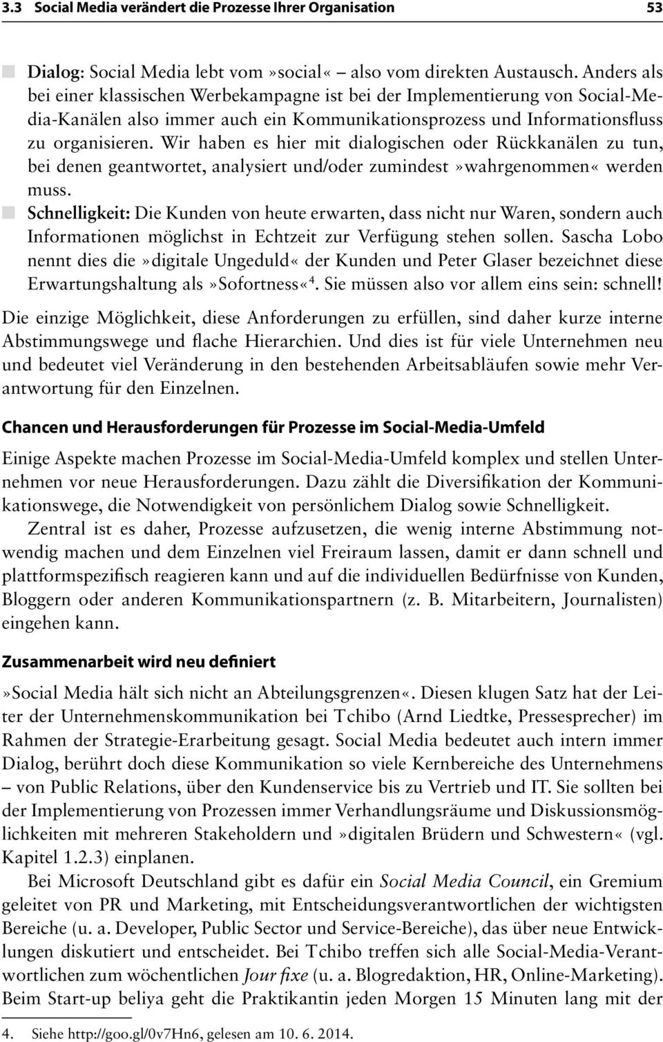 Wir haben es hier mit dialogischen oder Rückkanälen zu tun, bei denen geantwortet, analysiert und/oder zumindest»wahrgenommen«werden muss.