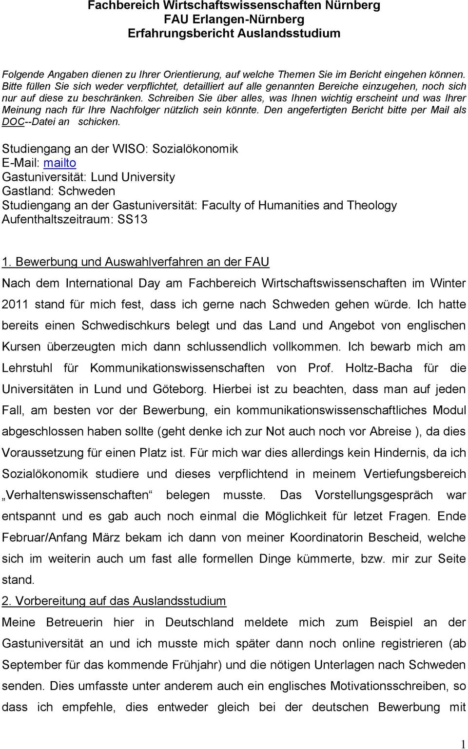 Schreiben Sie über alles, was Ihnen wichtig erscheint und was Ihrer Meinung nach für Ihre Nachfolger nützlich sein könnte. Den angefertigten Bericht bitte per Mail als DOC--Datei an schicken.