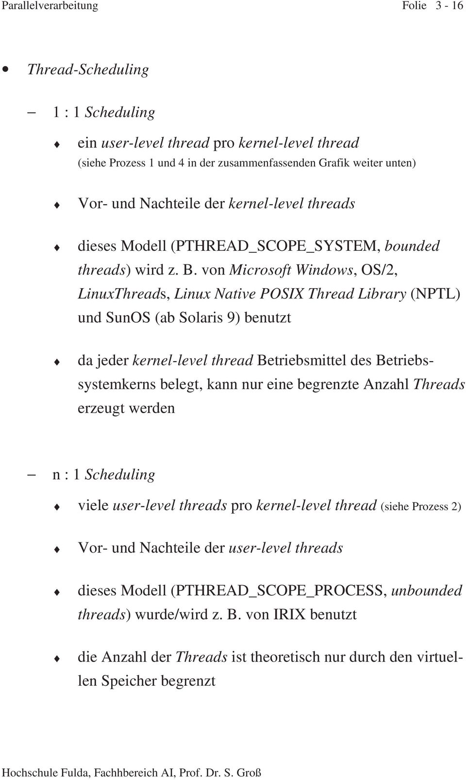 von Microsoft Windows, OS/2, LinuxThreads, Linux Native POSIX Thread Library (NPTL) und SunOS (ab Solaris 9) benutzt da jeder kernel-level thread Betriebsmittel des Betriebssystemkerns belegt, kann