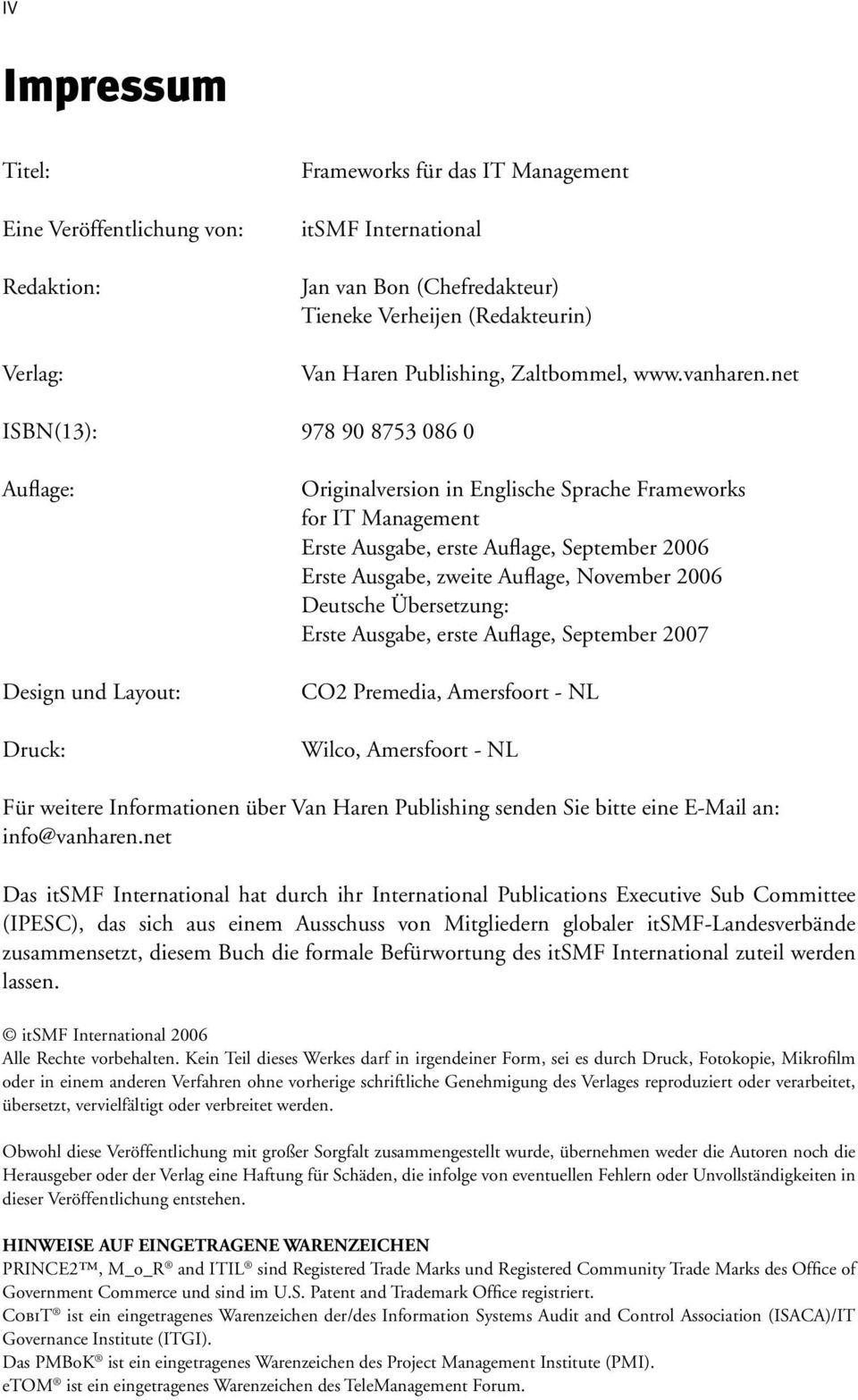 net ISBN(13): 978 90 8753 086 0 Auflage: Design und Layout: Druck: Originalversion in Englische Sprache Frameworks for IT Management Erste Ausgabe, erste Auflage, September 2006 Erste Ausgabe, zweite