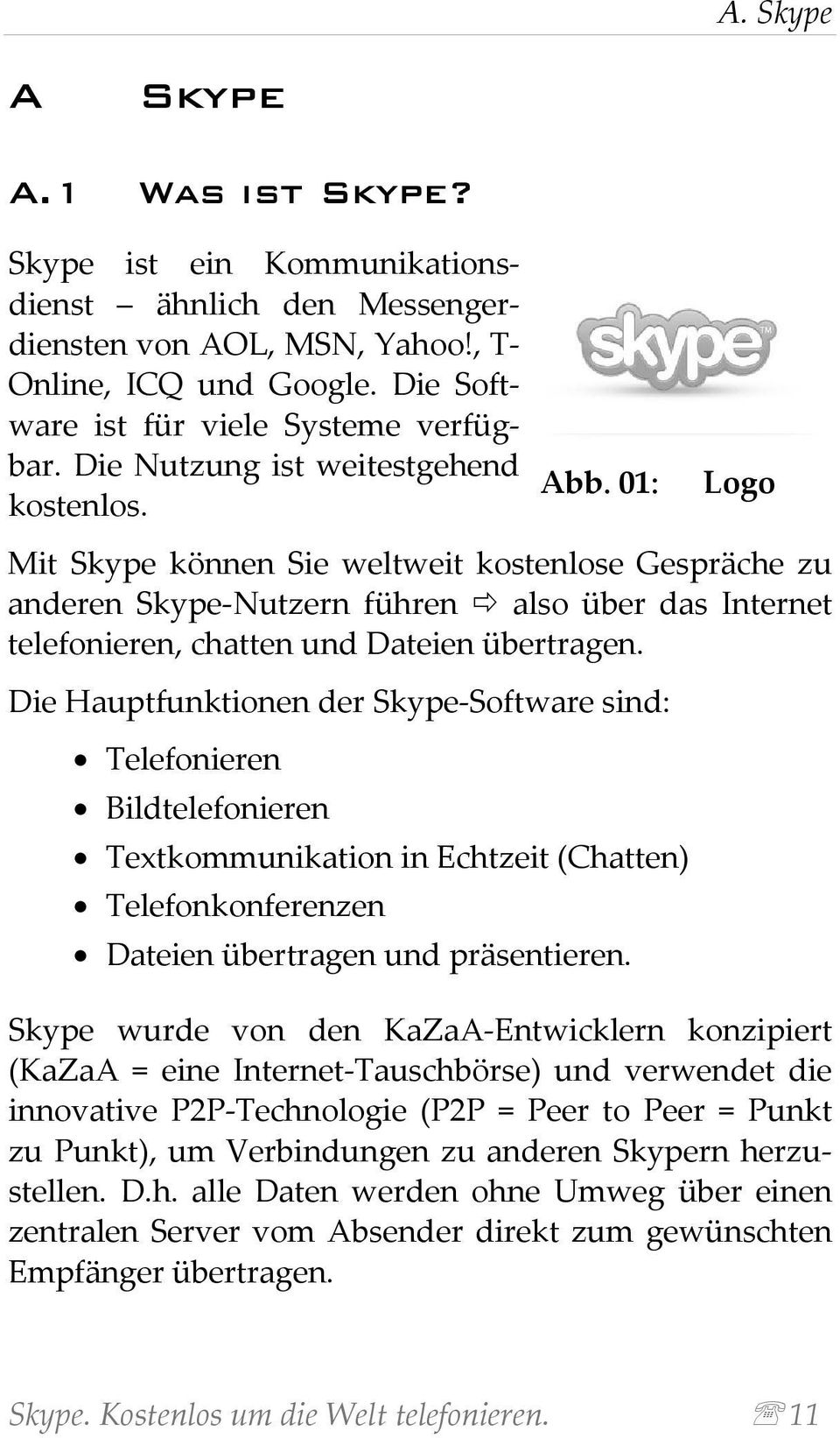 01: Logo Mit Skype können Sie weltweit kostenlose Gespräche zu anderen Skype-Nutzern führen also über das Internet telefonieren, chatten und Dateien übertragen.