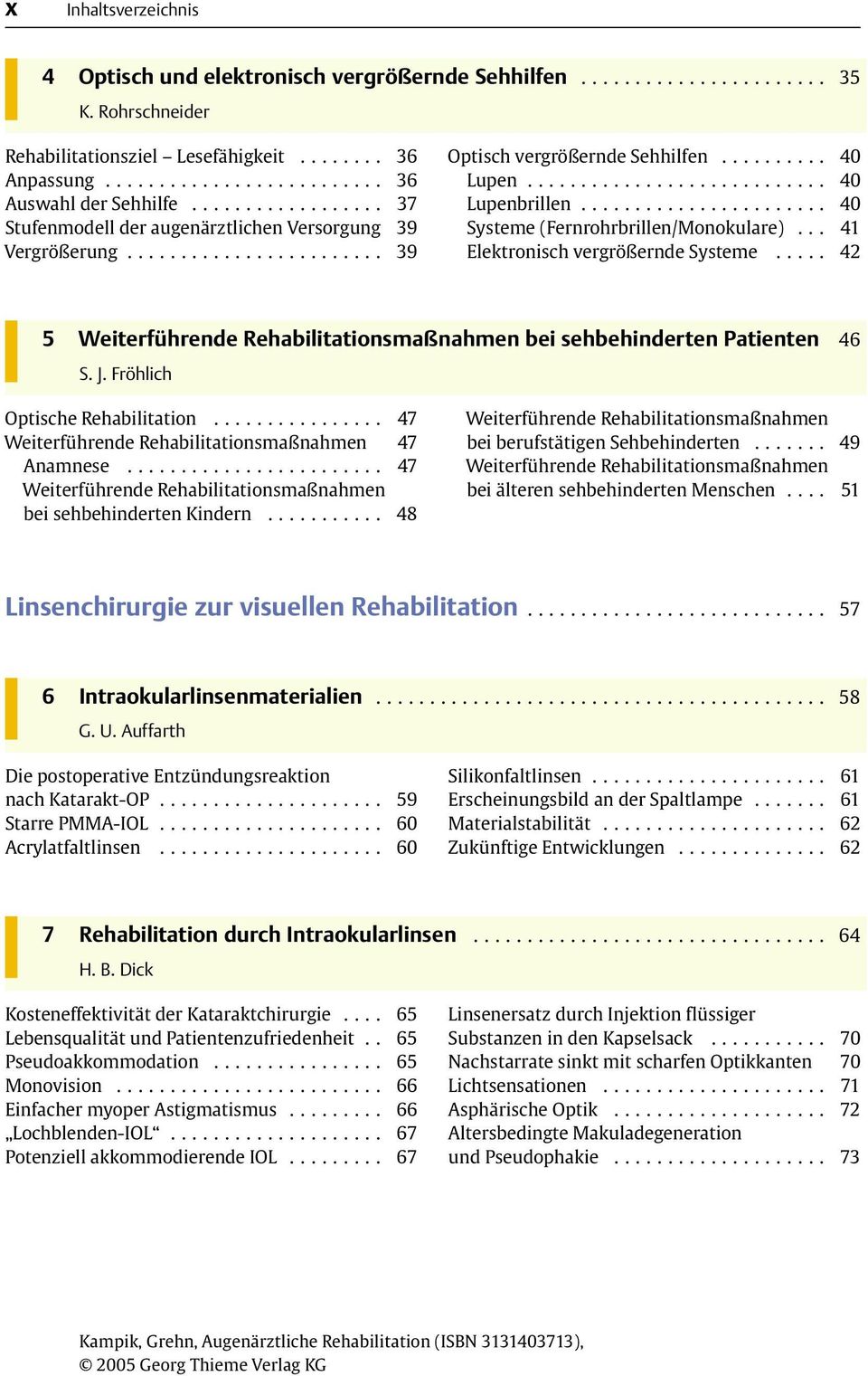 .. 41 Elektronisch vergröûernde Systeme... 42 5 Weiterführende Rehabilitationsmaûnahmen bei sehbehinderten Patienten 46 S. J. Fröhlich Optische Rehabilitation.