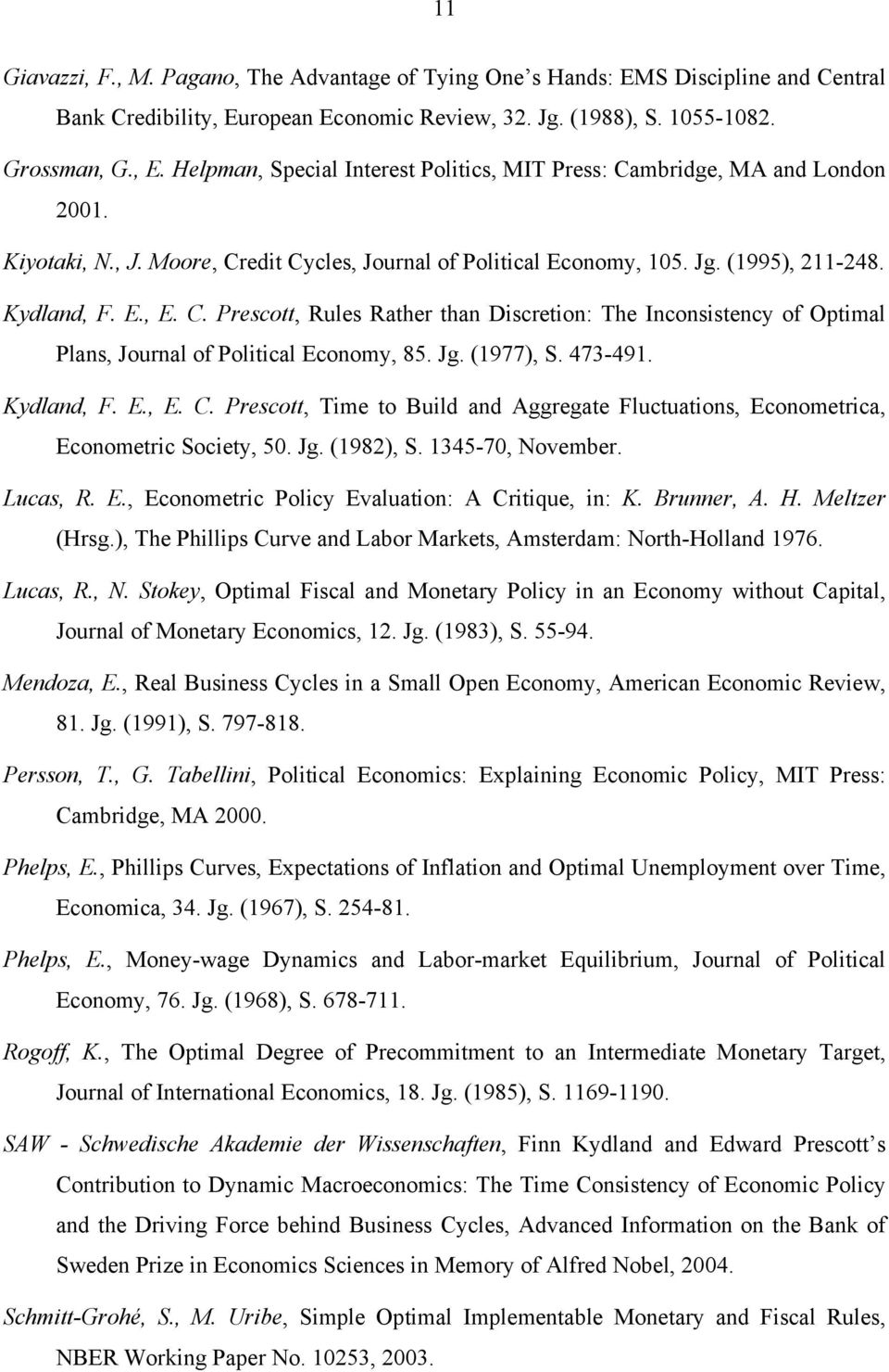 Jg. (1977), S. 473-491. Kydland, F. E., E. C. Prescott, Time to Build and Aggregate Fluctuations, Econometrica, Econometric Society, 50. Jg. (1982), S. 1345-70, November. Lucas, R. E., Econometric Policy Evaluation: A Critique, in: K.