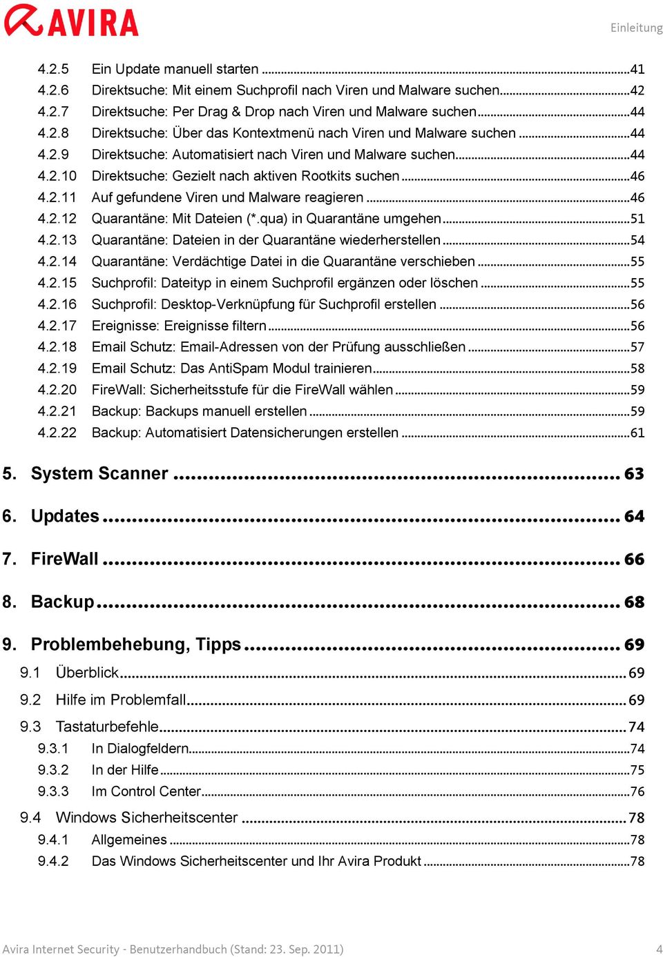 .. 46 4.2.11 Auf gefundene Viren und Malware reagieren... 46 4.2.12 Quarantäne: Mit Dateien (*.qua) in Quarantäne umgehen... 51 4.2.13 Quarantäne: Dateien in der Quarantäne wiederherstellen... 54 4.2.14 Quarantäne: Verdächtige Datei in die Quarantäne verschieben.