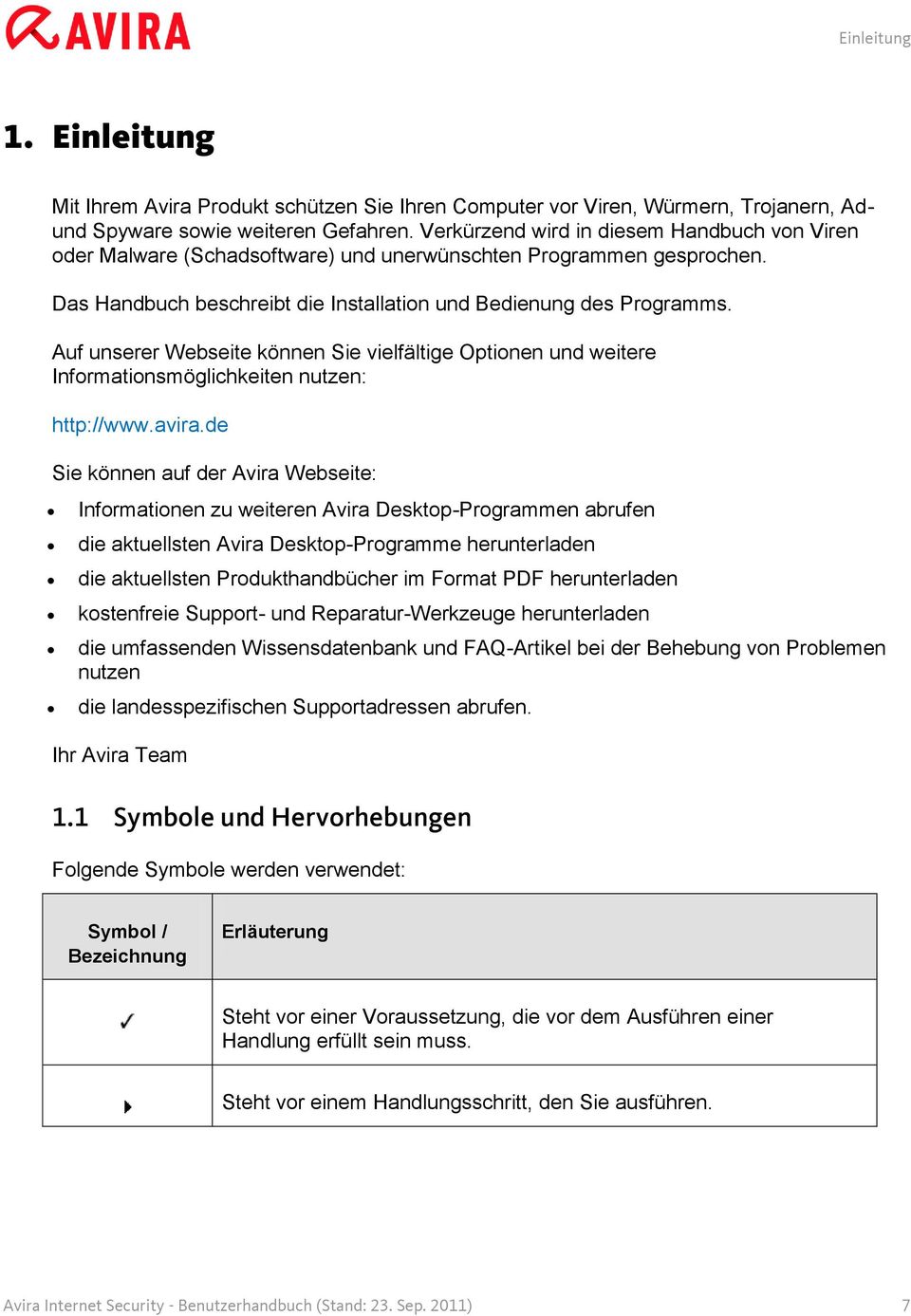 Auf unserer Webseite können Sie vielfältige Optionen und weitere Informationsmöglichkeiten nutzen: http://www.avira.