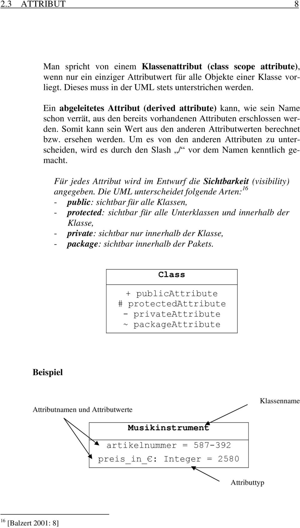 Somit kann sein Wert aus den anderen Attributwerten berechnet bzw. ersehen werden. Um es von den anderen Attributen zu unterscheiden, wird es durch den Slash / vor dem Namen kenntlich gemacht.