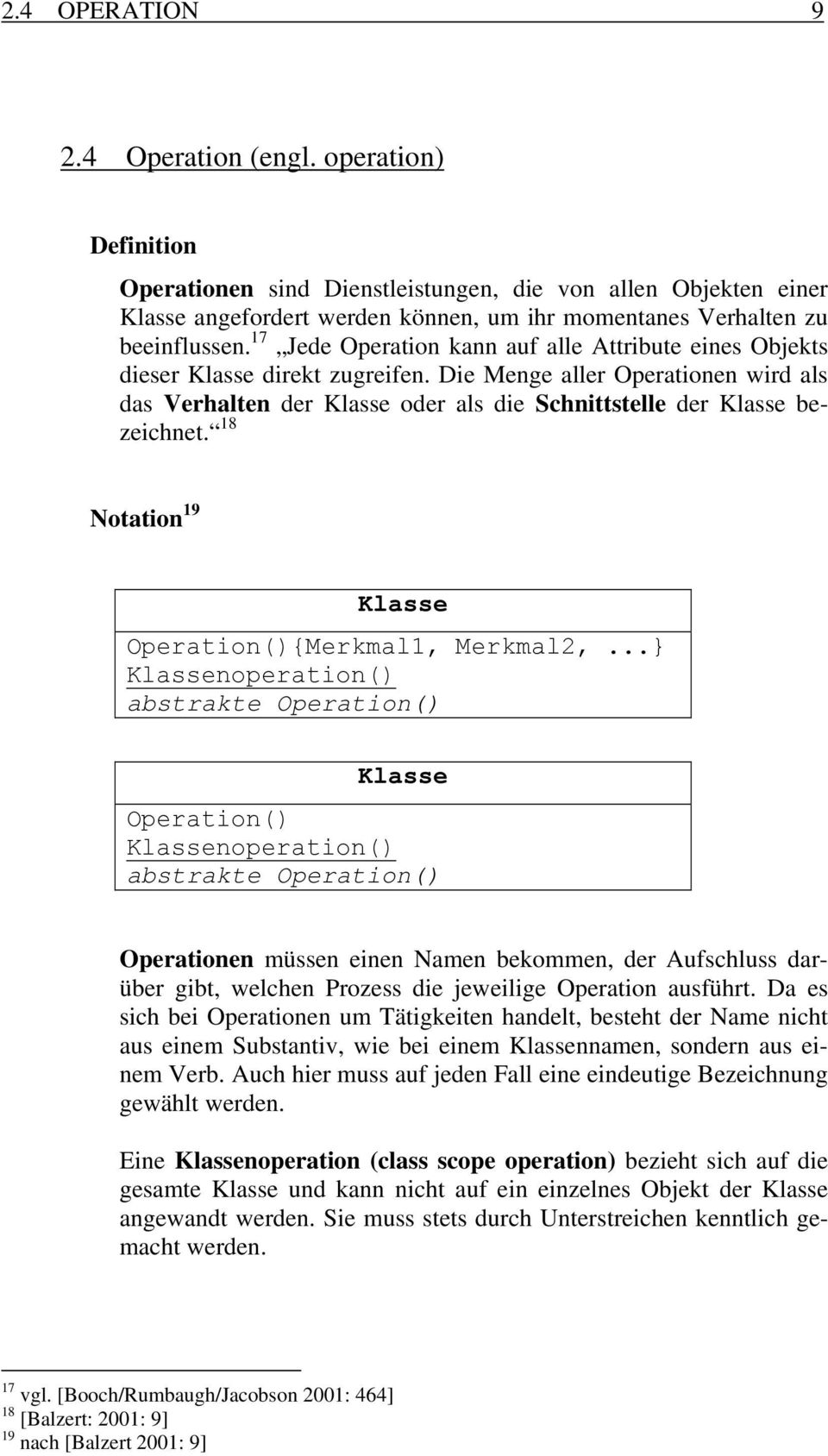 17 Jede Operation kann auf alle Attribute eines Objekts dieser Klasse direkt zugreifen. Die Menge aller Operationen wird als das Verhalten der Klasse oder als die Schnittstelle der Klasse bezeichnet.