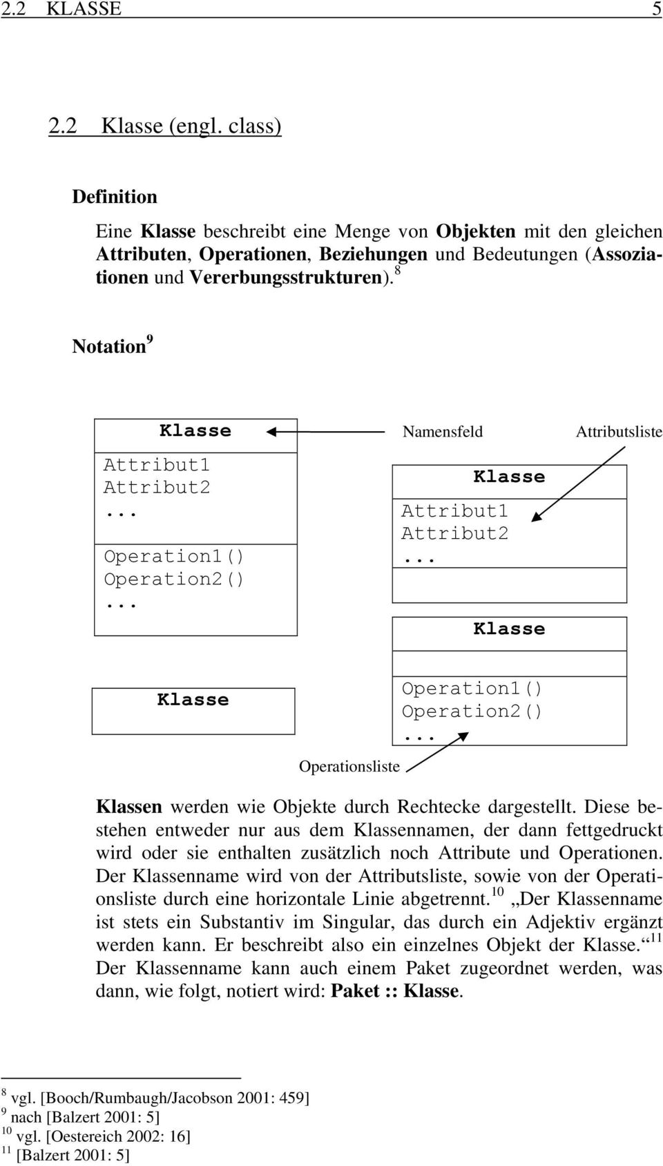 8 Notation 9 Klasse Attribut1 Attribut2... Operation1() Operation2()... Namensfeld Klasse Attribut1 Attribut2... Klasse Attributsliste Klasse Operationsliste Operation1() Operation2().