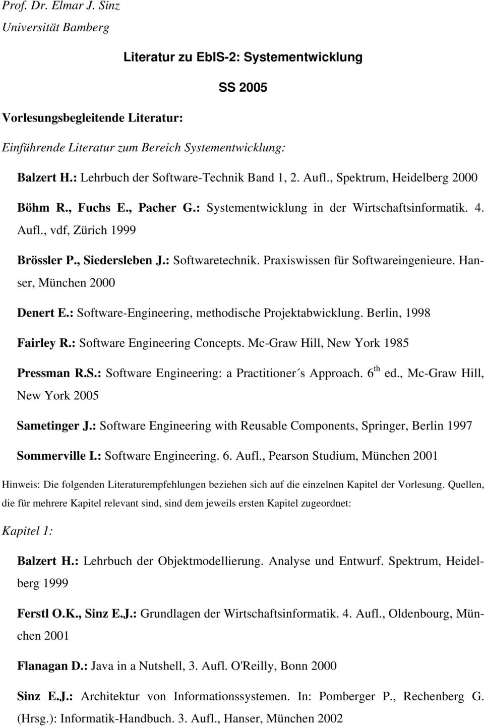 , Siedersleben J.: Softwaretechnik. Praxiswissen für Softwareingenieure. Hanser, München 2000 Denert E.: Software-Engineering, methodische Projektabwicklung. Berlin, 1998 Fairley R.